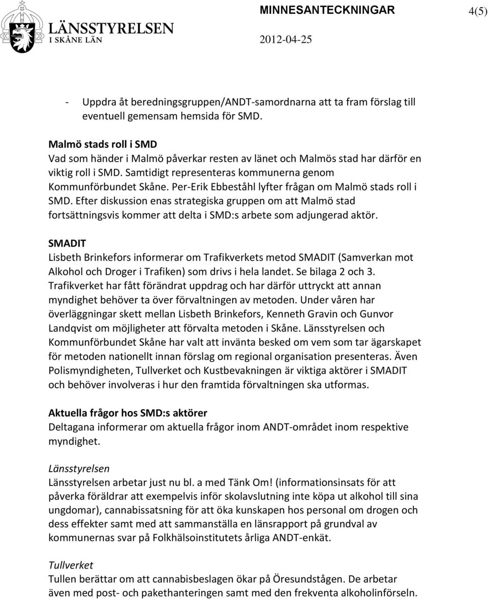 Per-Erik Ebbeståhl lyfter frågan om Malmö stads roll i SMD. Efter diskussion enas strategiska gruppen om att Malmö stad fortsättningsvis kommer att delta i SMD:s arbete som adjungerad aktör.