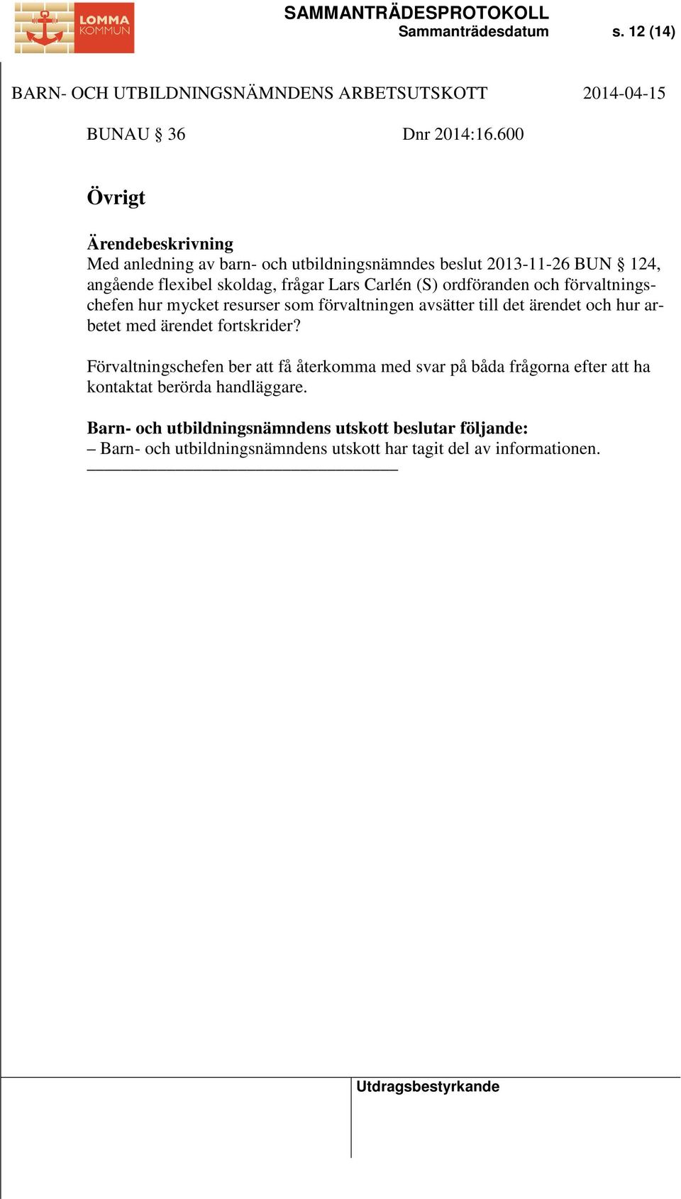 ordföranden och förvaltningschefen hur mycket resurser som förvaltningen avsätter till det ärendet och hur arbetet med ärendet fortskrider?