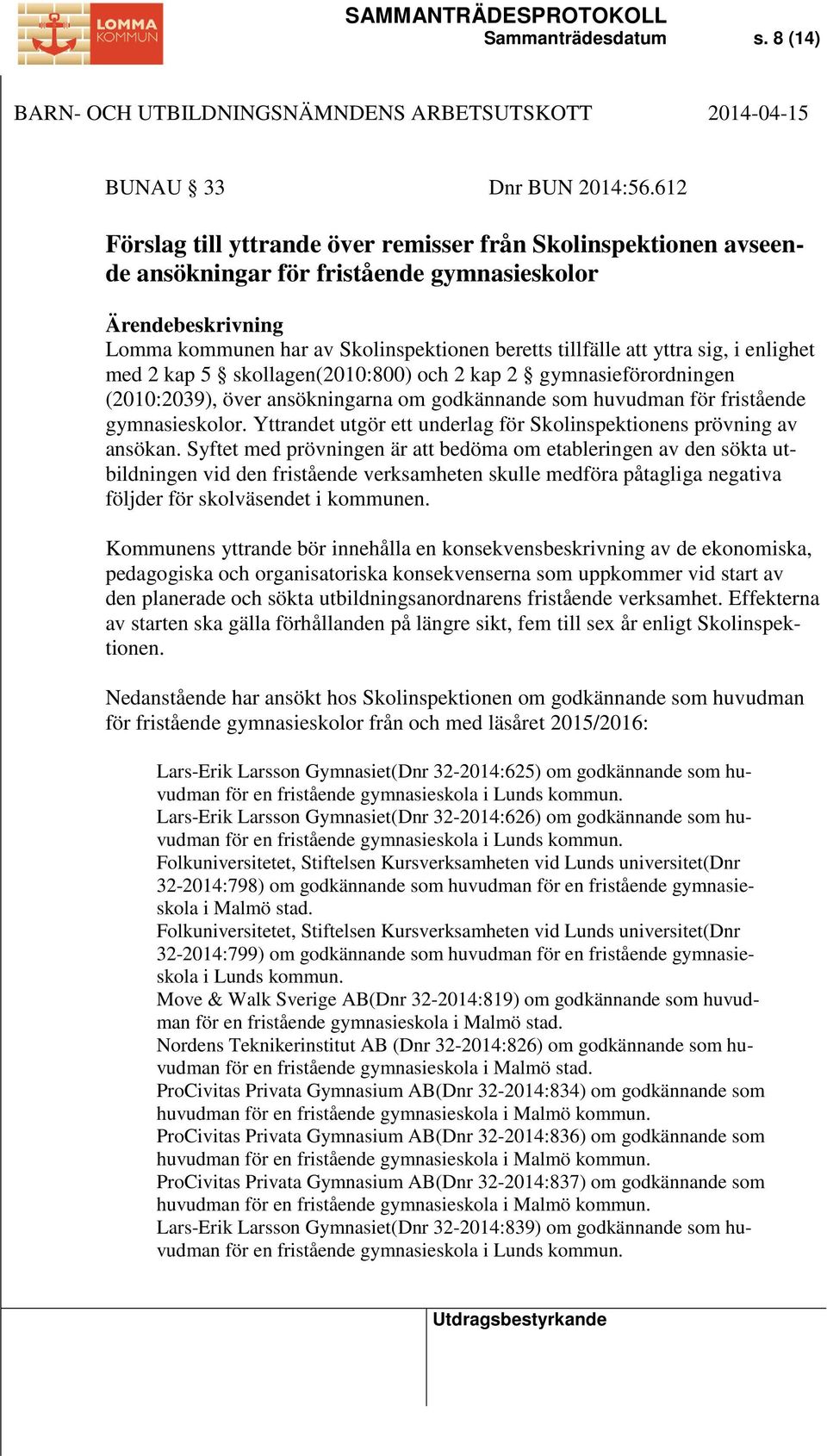 2 kap 5 skollagen(2010:800) och 2 kap 2 gymnasieförordningen (2010:2039), över ansökningarna om godkännande som huvudman för fristående gymnasieskolor.