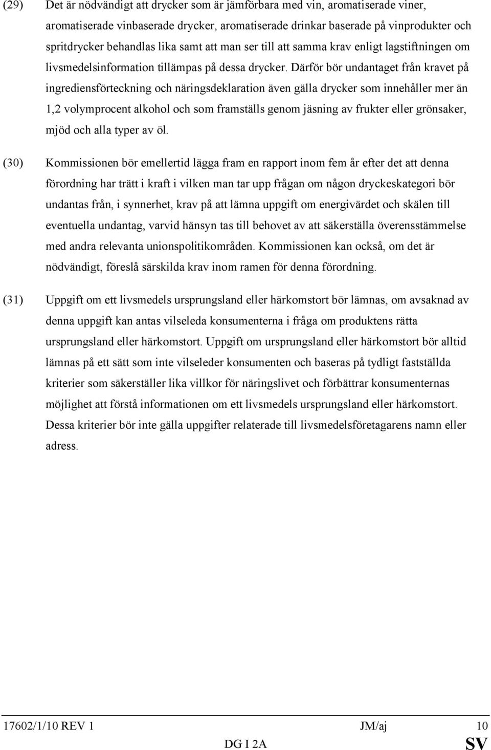 Därför bör undantaget från kravet på ingrediensförteckning och näringsdeklaration även gälla drycker som innehåller mer än 1,2 volymprocent alkohol och som framställs genom jäsning av frukter eller