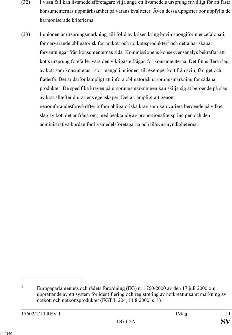 (33) I unionen är ursprungsmärkning, till följd av krisen kring bovin spongiform encefalopati, för närvarande obligatorisk för nötkött och nötköttsprodukter 1 och detta har skapat förväntningar från