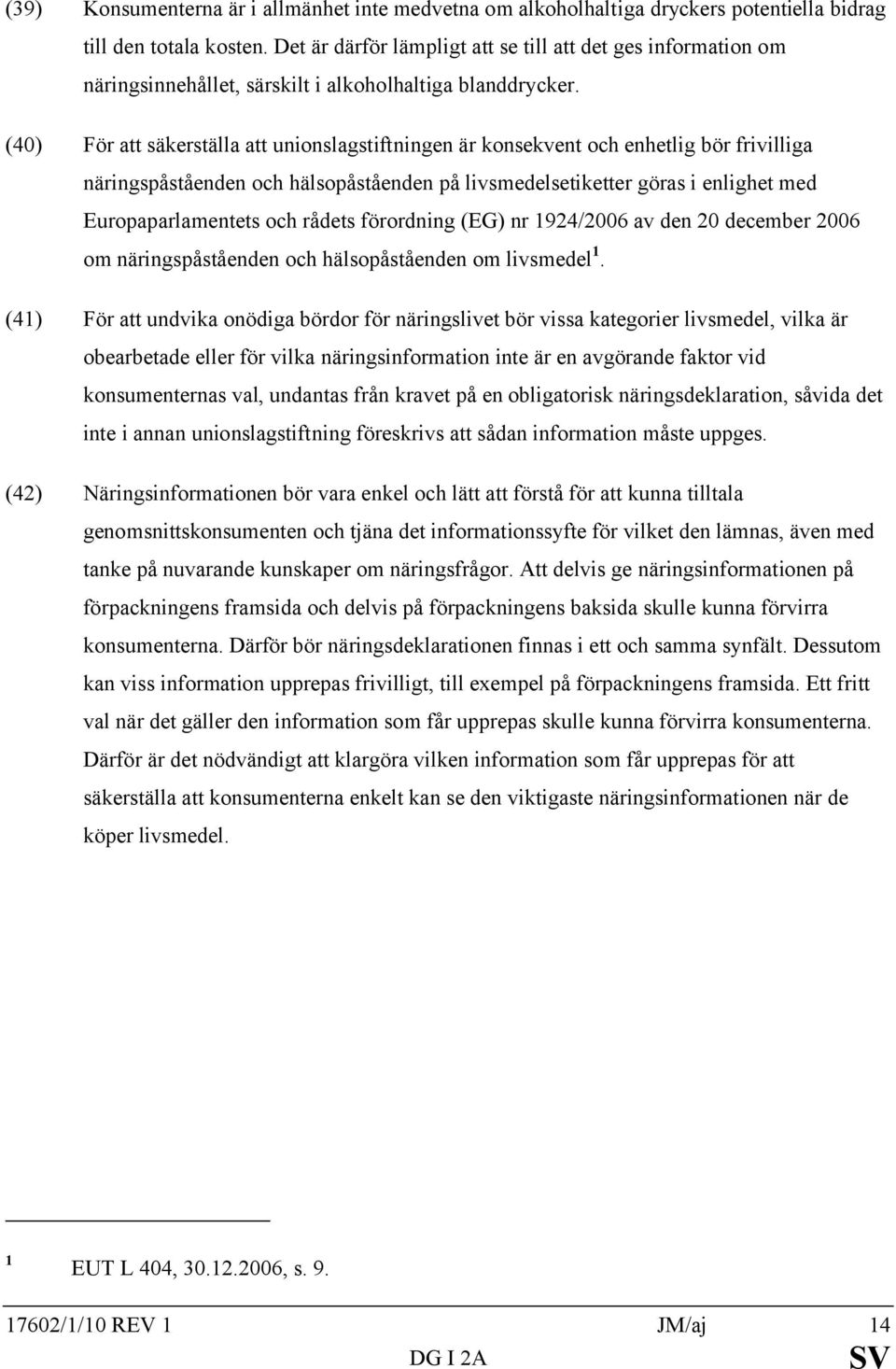 (40) För att säkerställa att unionslagstiftningen är konsekvent och enhetlig bör frivilliga näringspåståenden och hälsopåståenden på livsmedelsetiketter göras i enlighet med Europaparlamentets och