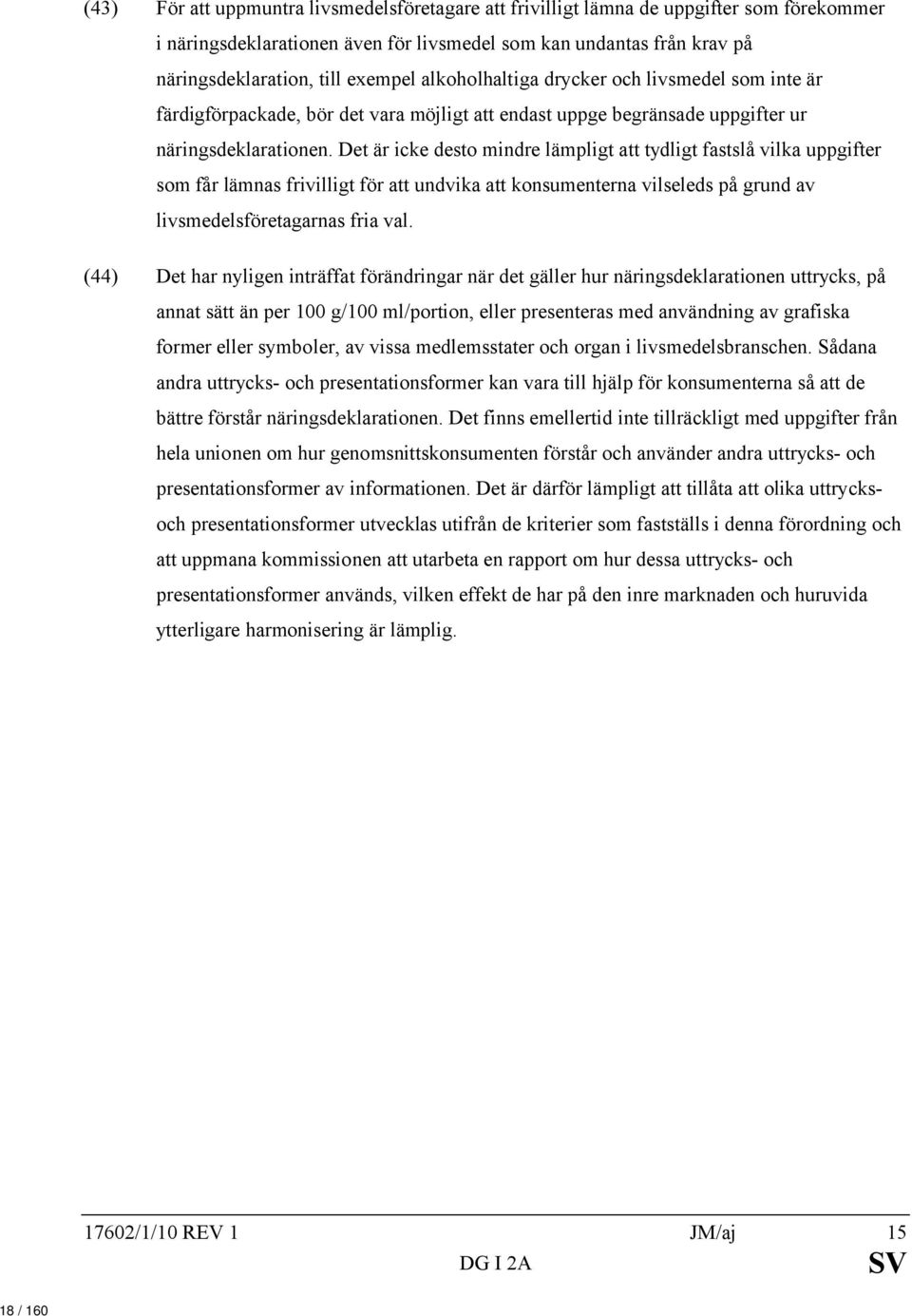 Det är icke desto mindre lämpligt att tydligt fastslå vilka uppgifter som får lämnas frivilligt för att undvika att konsumenterna vilseleds på grund av livsmedelsföretagarnas fria val.