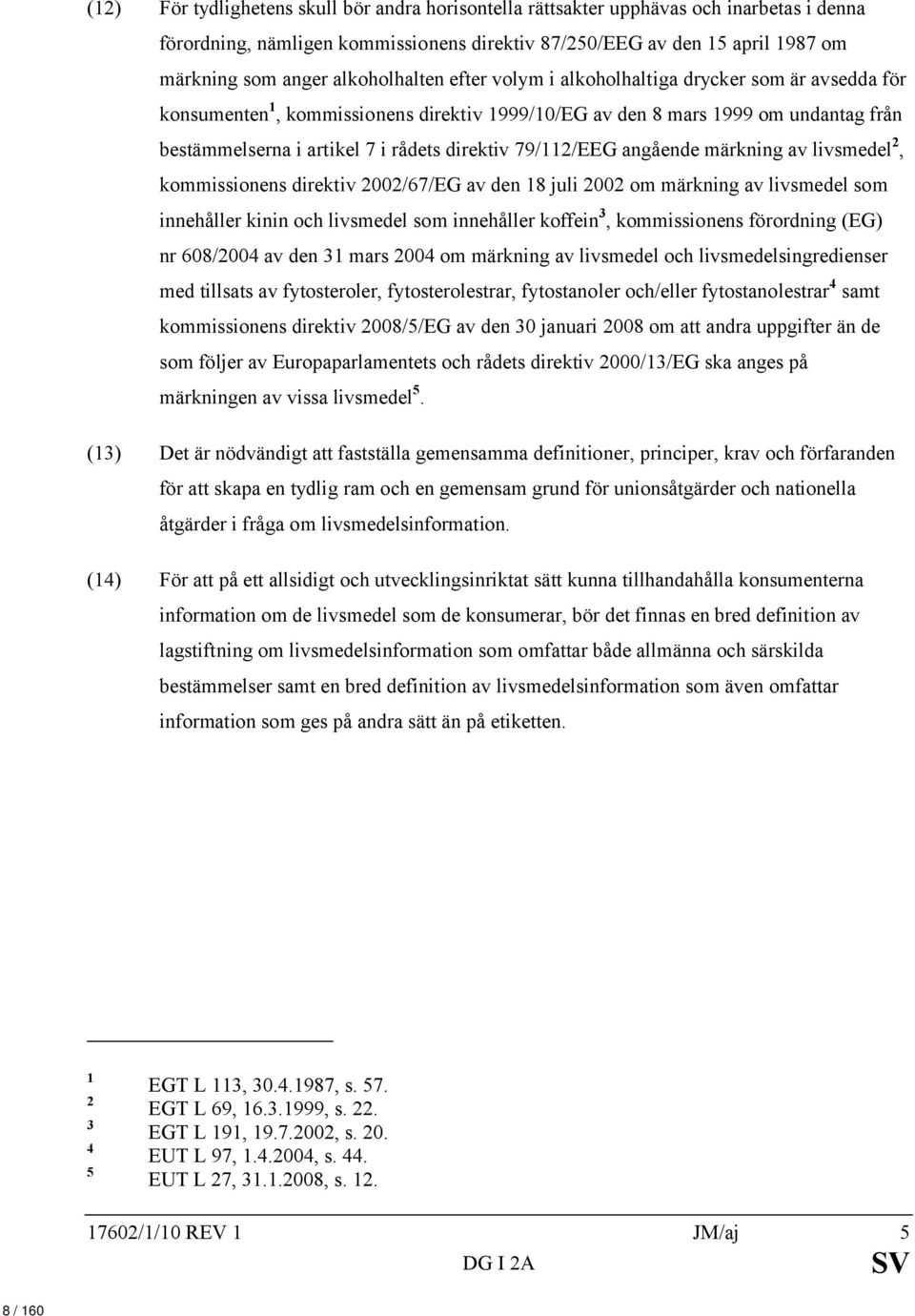 79/112/EEG angående märkning av livsmedel 2, kommissionens direktiv 2002/67/EG av den 18 juli 2002 om märkning av livsmedel som innehåller kinin och livsmedel som innehåller koffein 3, kommissionens