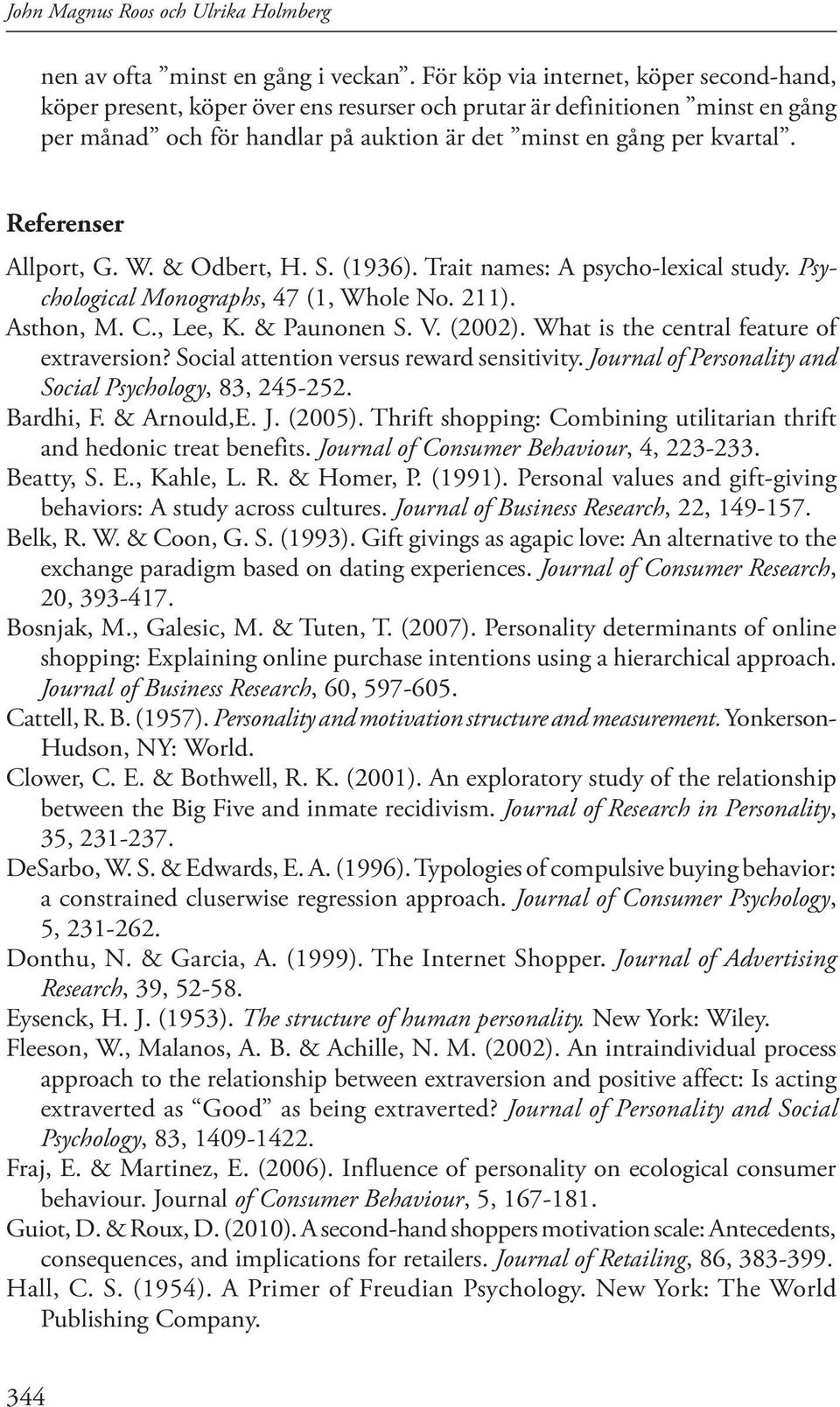 Referenser Allport, G. W. & Odbert, H. S. (1936). Trait names: A psycho-lexical study. Psychological Monographs, 47 (1, Whole No. 211). Asthon, M. C., Lee, K. & Paunonen S. V. (2002).
