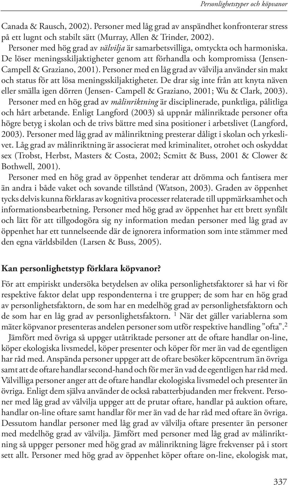 Personer med en låg grad av välvilja använder sin makt och status för att lösa meningsskiljaktigheter.