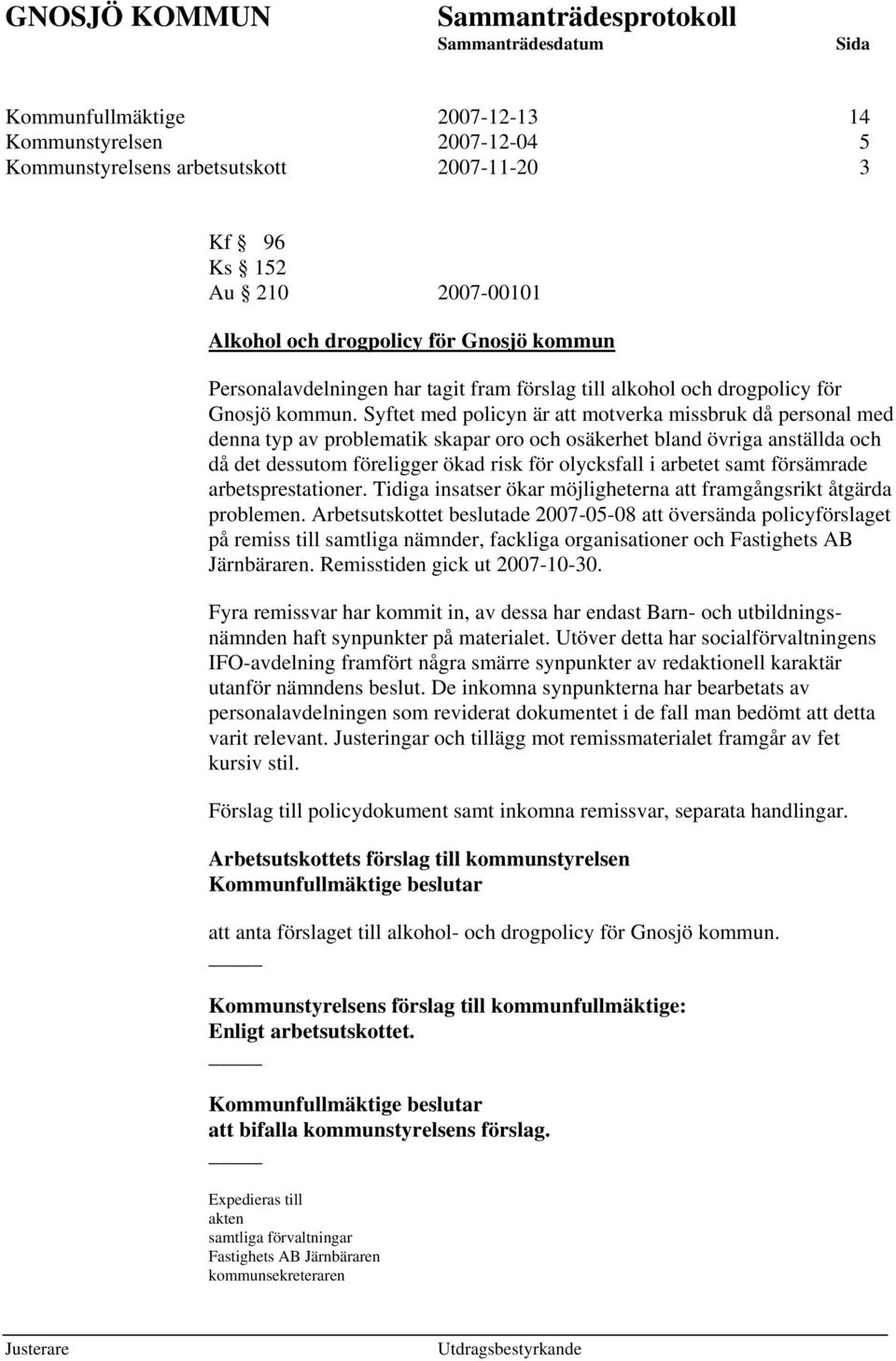 Syftet med policyn är att motverka missbruk då personal med denna typ av problematik skapar oro och osäkerhet bland övriga anställda och då det dessutom föreligger ökad risk för olycksfall i arbetet