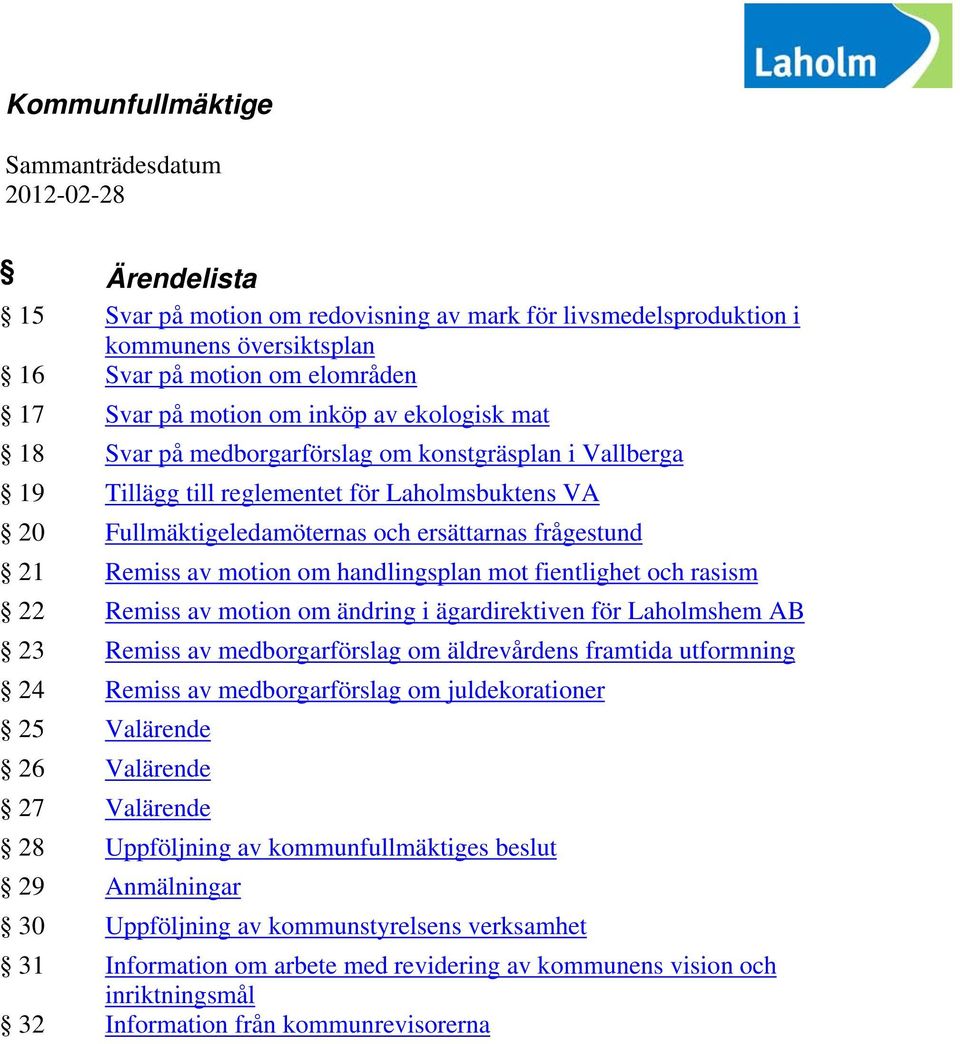 motion om handlingsplan mot fientlighet och rasism 22 Remiss av motion om ändring i ägardirektiven för Laholmshem AB 23 Remiss av medborgarförslag om äldrevårdens framtida utformning 24 Remiss av