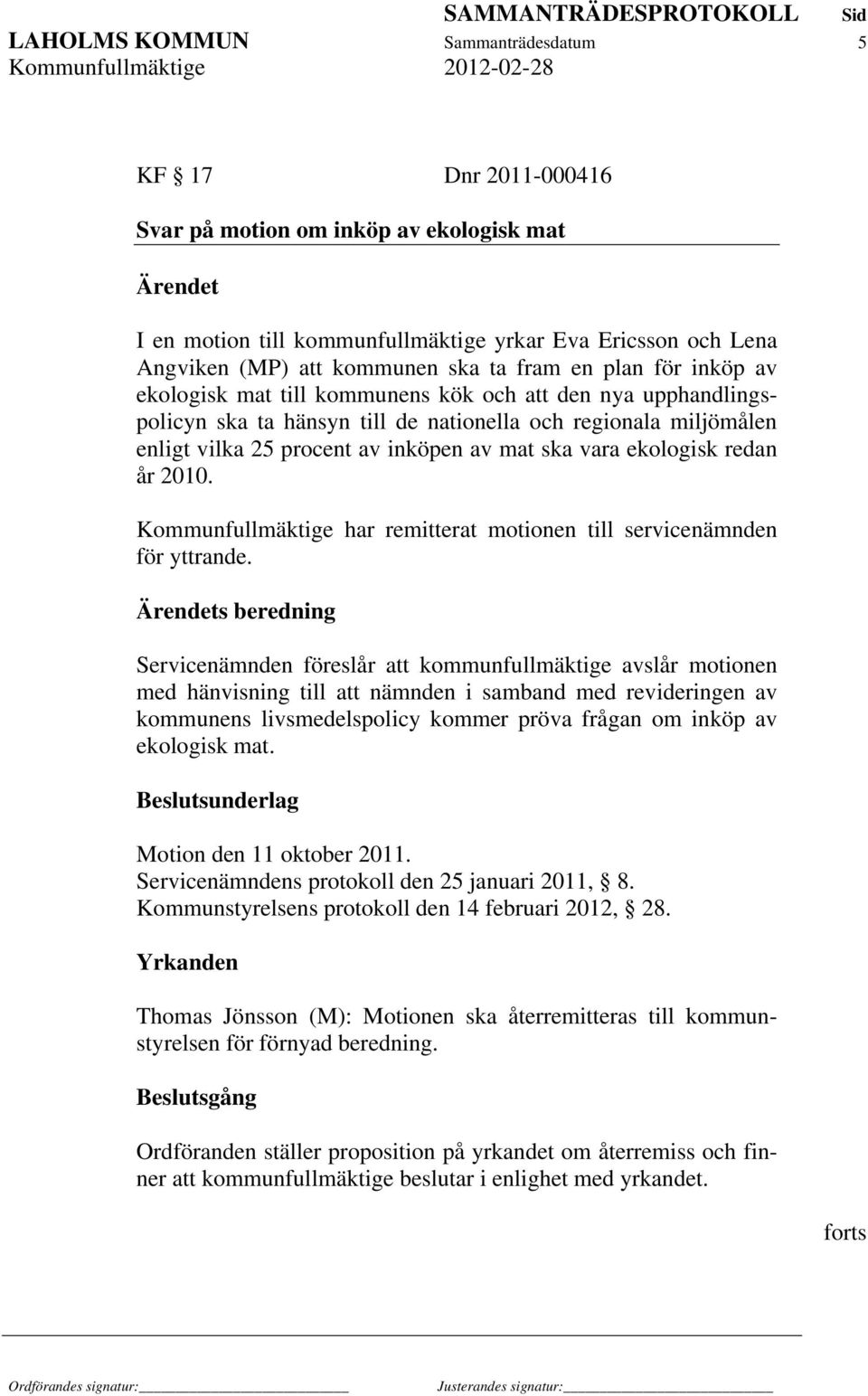 ska vara ekologisk redan år 2010. Kommunfullmäktige har remitterat motionen till servicenämnden för yttrande.