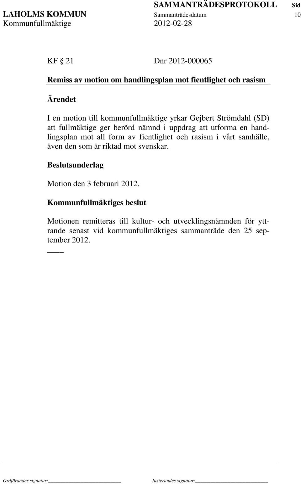 fientlighet och rasism i vårt samhälle, även den som är riktad mot svenskar. Beslutsunderlag Motion den 3 februari 2012.