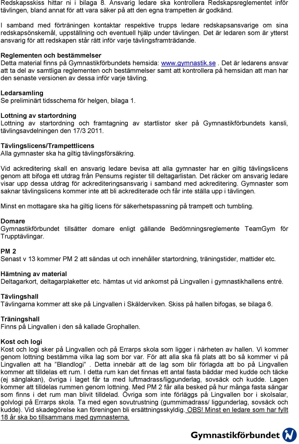 Det är ledaren som är ytterst ansvarig för att redskapen står rätt inför varje tävlingsframträdande. Reglementen och bestämmelser
