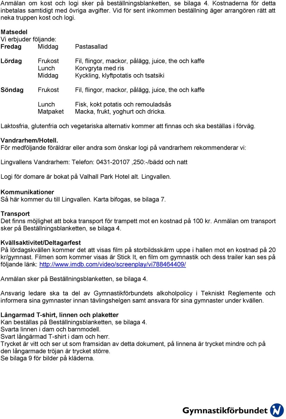 Matsedel Vi erbjuder följande: Fredag Middag Pastasallad Lördag Frukost Fil, flingor, mackor, pålägg, juice, the och kaffe Lunch Korvgryta med ris Middag Kyckling, klyftpotatis och tsatsiki Söndag