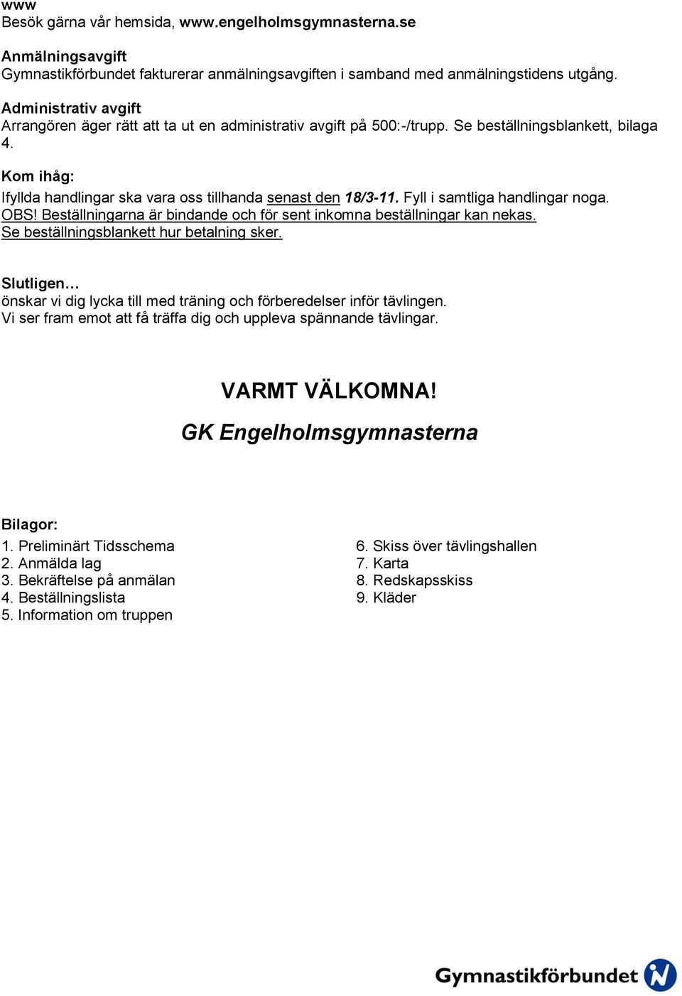 Fyll i samtliga handlingar noga. OBS! Beställningarna är bindande och för sent inkomna beställningar kan nekas. Se beställningsblankett hur betalning sker.