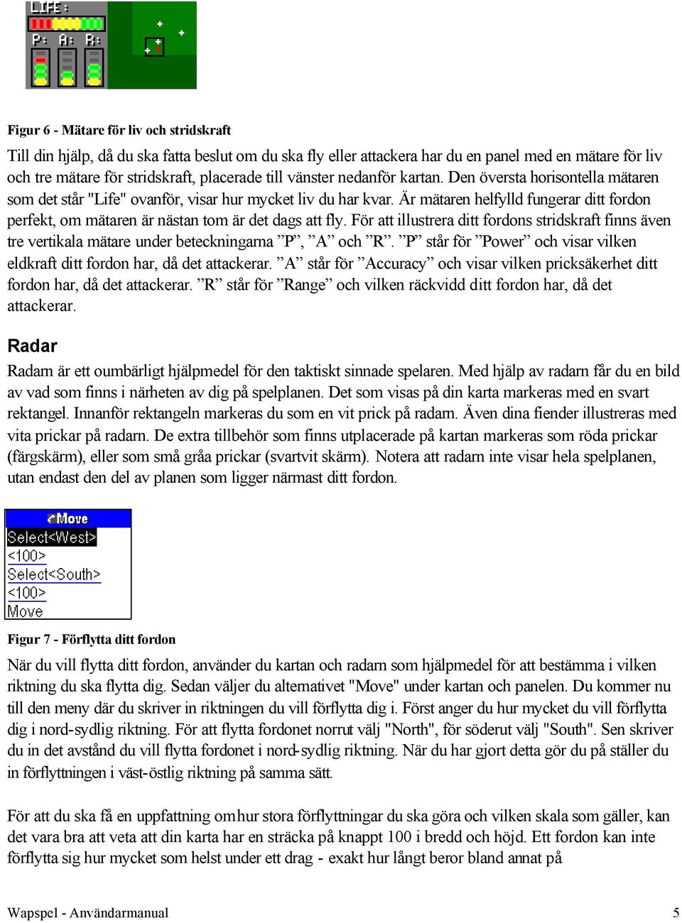 Är mätaren helfylld fungerar ditt fordon perfekt, om mätaren är nästan tom är det dags att fly.