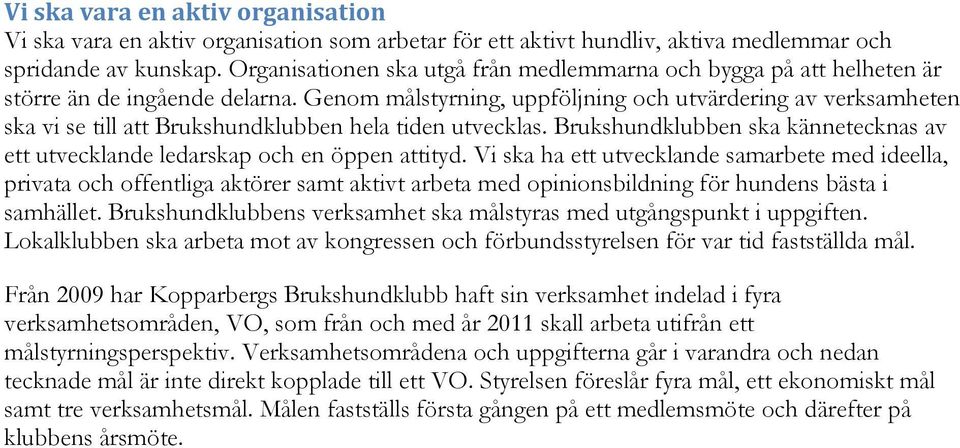 Genom målstyrning, uppföljning och utvärdering av verksamheten ska vi se till att Brukshundklubben hela tiden utvecklas.