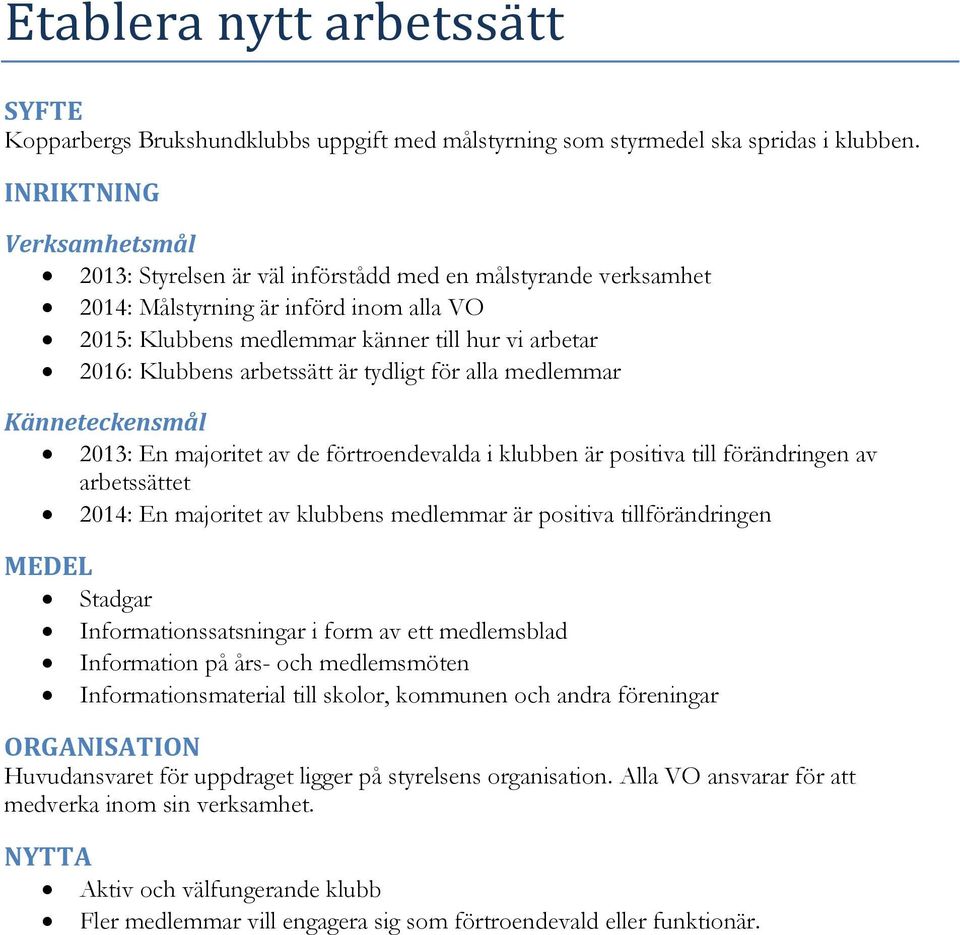 alla medlemmar 2013: En majoritet av de förtroendevalda i klubben är positiva till förändringen av arbetssättet 2014: En majoritet av klubbens medlemmar är positiva tillförändringen Stadgar