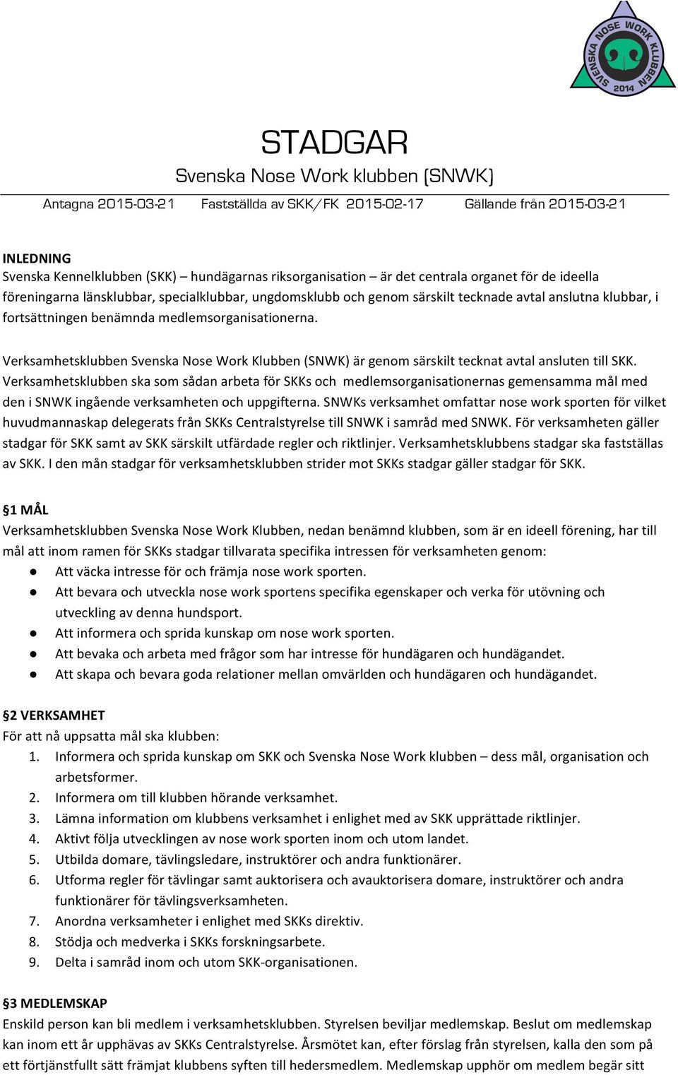 Verksamhetsklubben Svenska Nose Work Klubben (SNWK) är genom särskilt tecknat avtal ansluten till SKK.