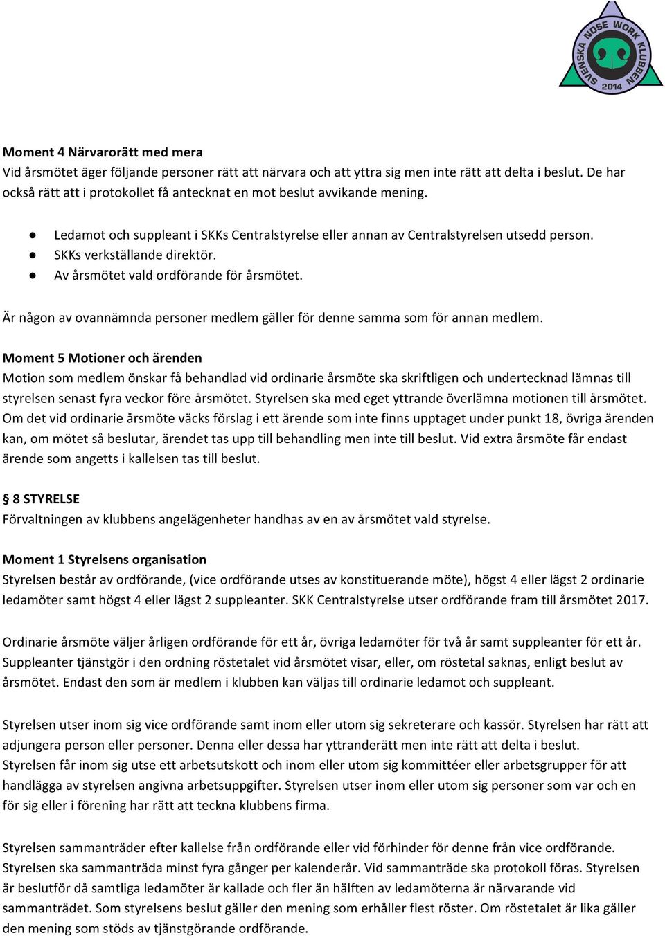 SKKs verkställande direktör. Av årsmötet vald ordförande för årsmötet. Är någon av ovannämnda personer medlem gäller för denne samma som för annan medlem.