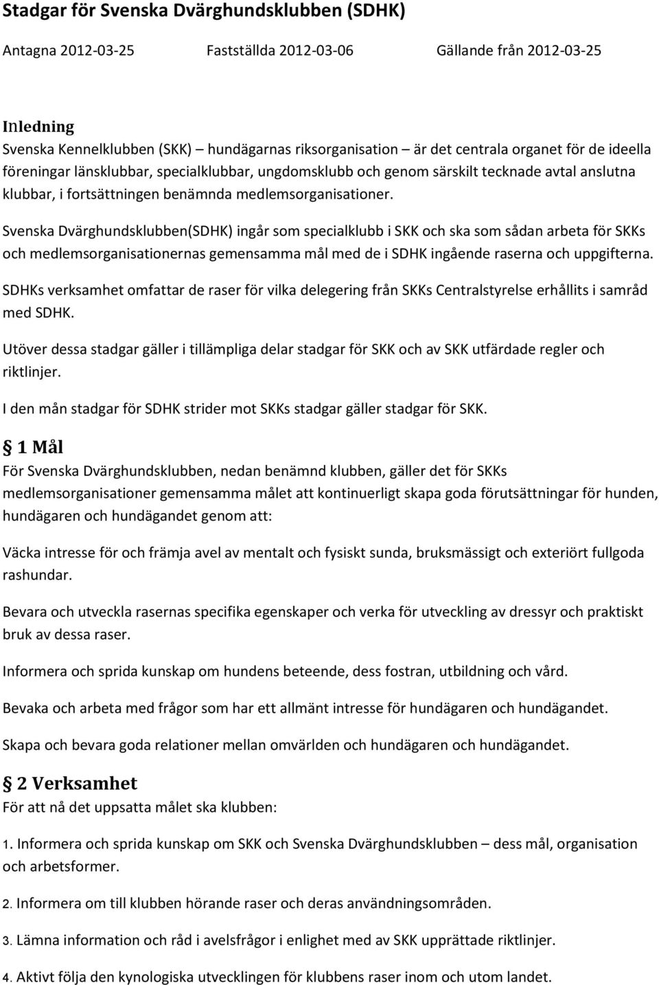 Svenska Dvärghundsklubben(SDHK) ingår som specialklubb i SKK och ska som sådan arbeta för SKKs och medlemsorganisationernas gemensamma mål med de i SDHK ingående raserna och uppgifterna.