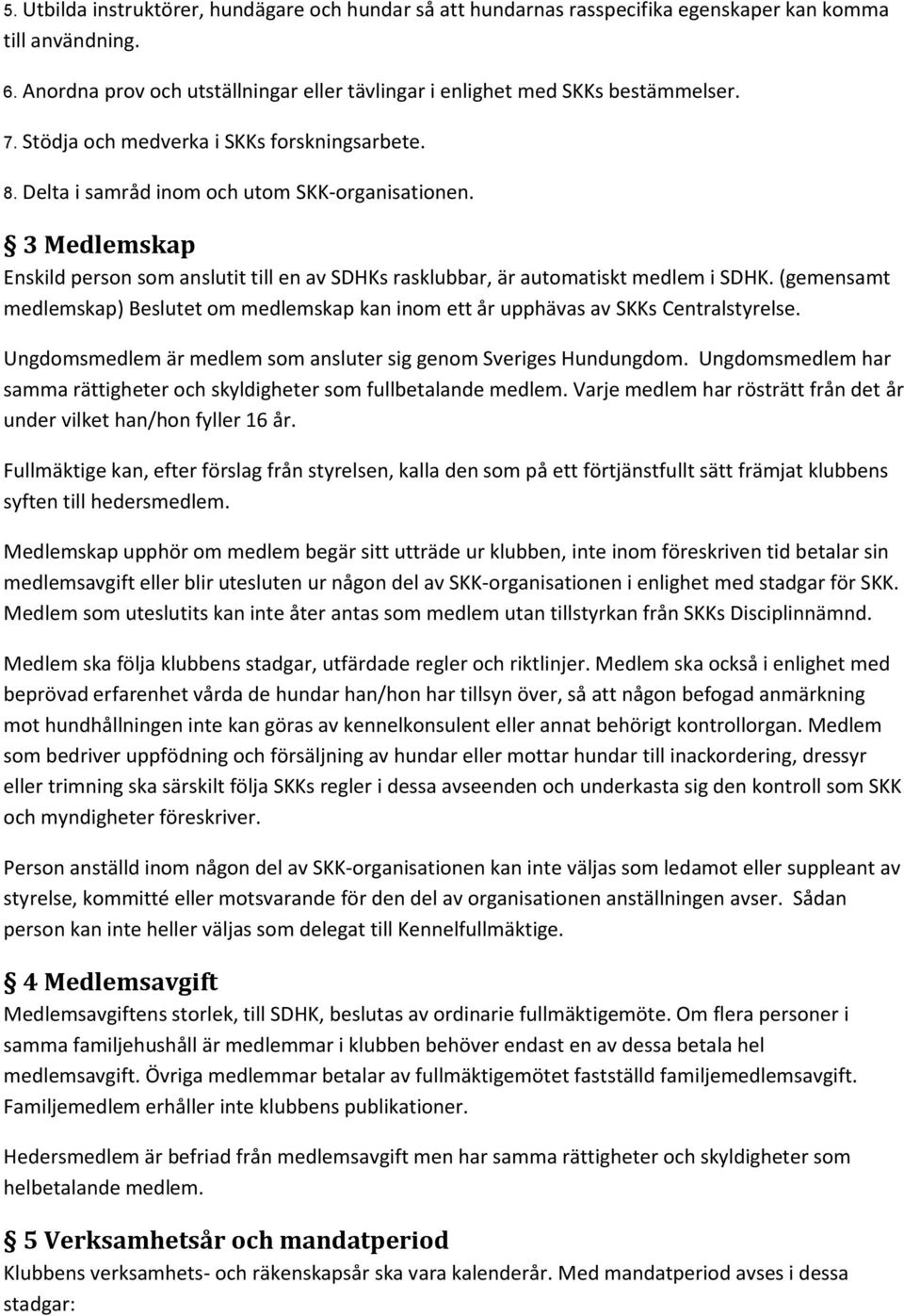 (gemensamt medlemskap) Beslutet om medlemskap kan inom ett år upphävas av SKKs Centralstyrelse. Ungdomsmedlem är medlem som ansluter sig genom Sveriges Hundungdom.