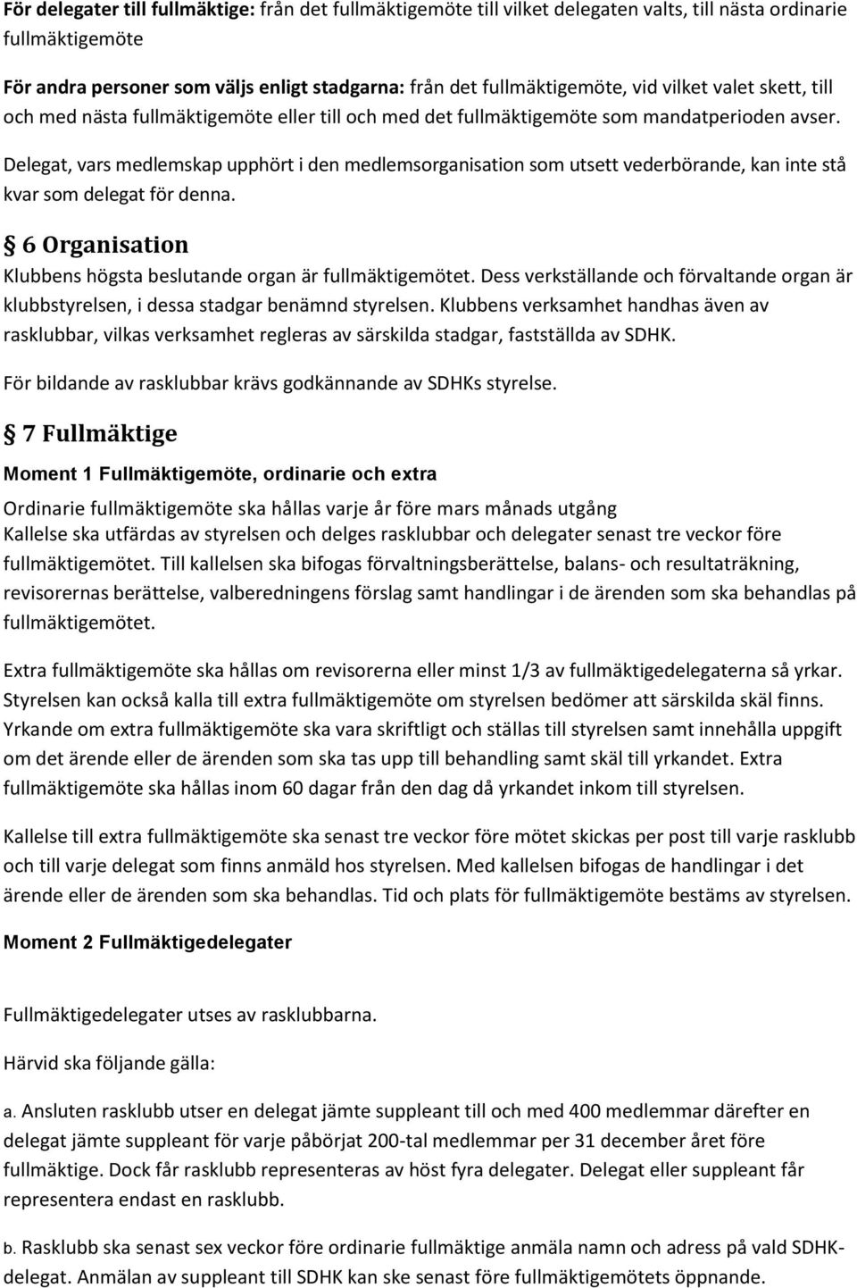 Delegat, vars medlemskap upphört i den medlemsorganisation som utsett vederbörande, kan inte stå kvar som delegat för denna. 6 Organisation Klubbens högsta beslutande organ är fullmäktigemötet.