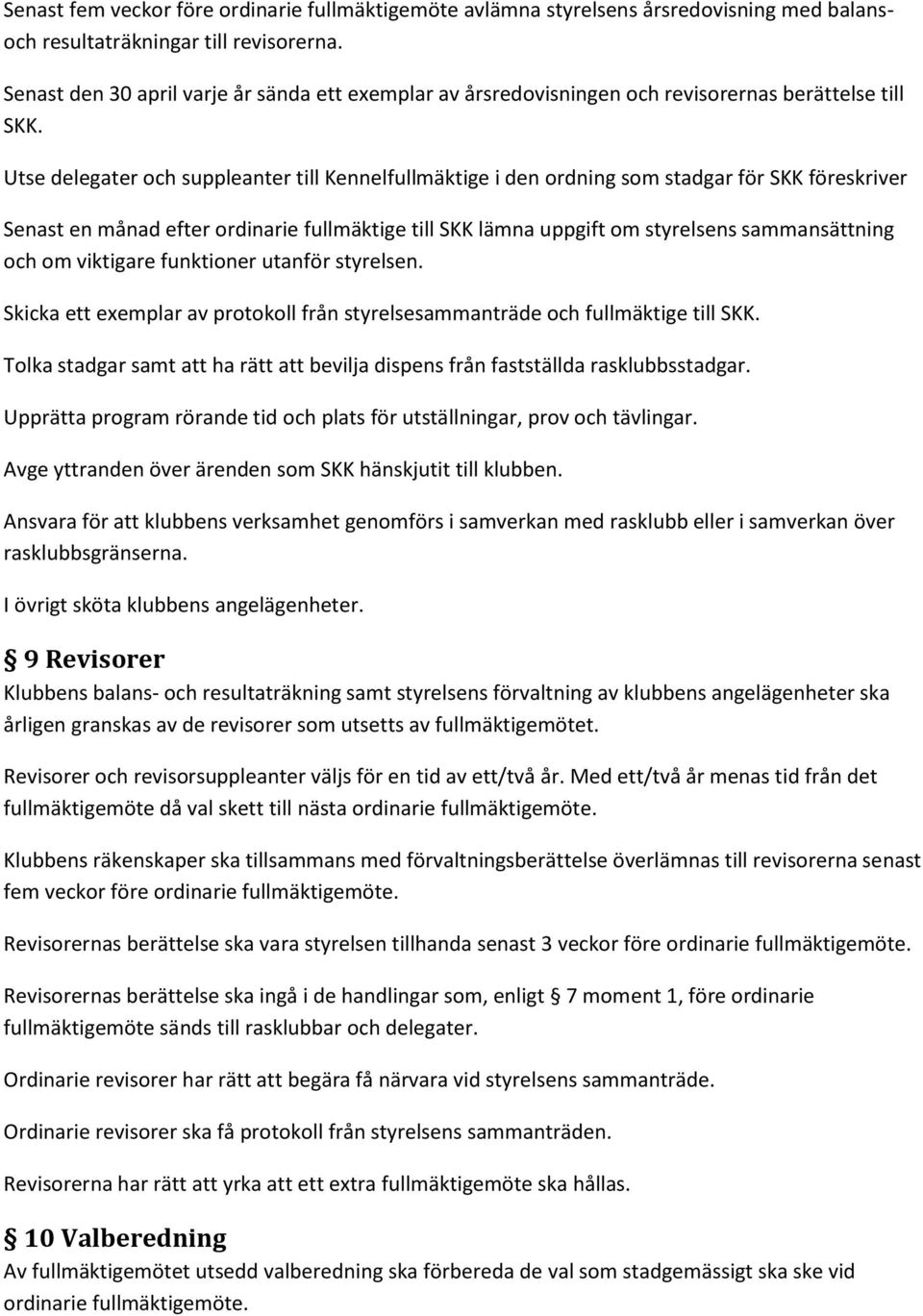 Utse delegater och suppleanter till Kennelfullmäktige i den ordning som stadgar för SKK föreskriver Senast en månad efter ordinarie fullmäktige till SKK lämna uppgift om styrelsens sammansättning och