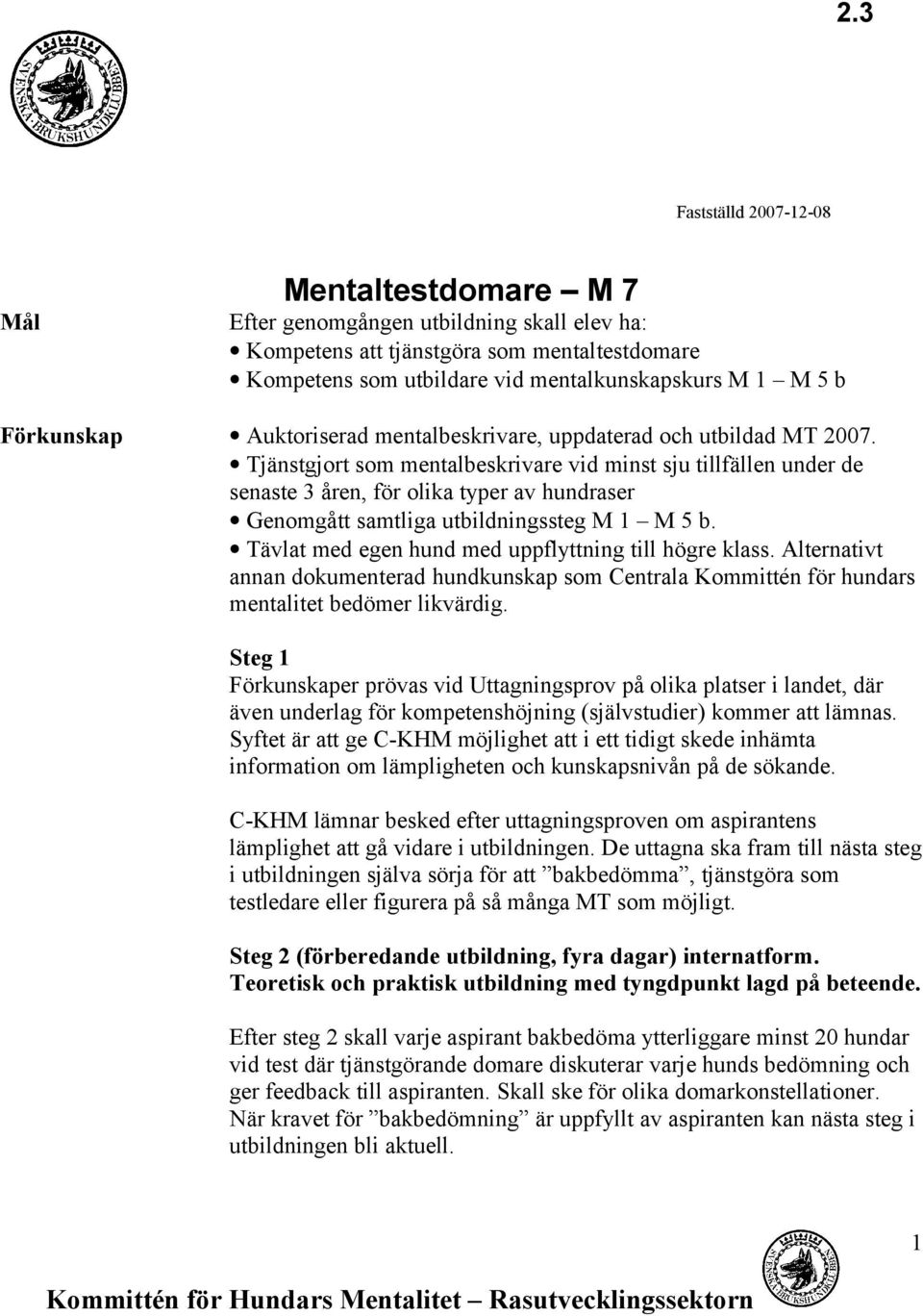 Tjänstgjort som mentalbeskrivare vid minst sju tillfällen under de senaste 3 åren, för olika typer av hundraser Genomgått samtliga utbildningssteg M 1 M 5 b.