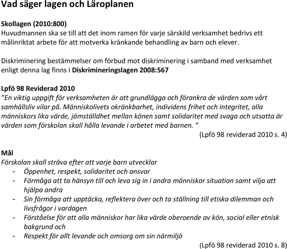 Diskriminering bestämmelser om förbud mot diskriminering i samband med verksamhet enligt denna lag finns i Diskrimineringslagen 2008:567 Lpfö 98 Reviderad 2010 En viktig uppgift för verksamheten är