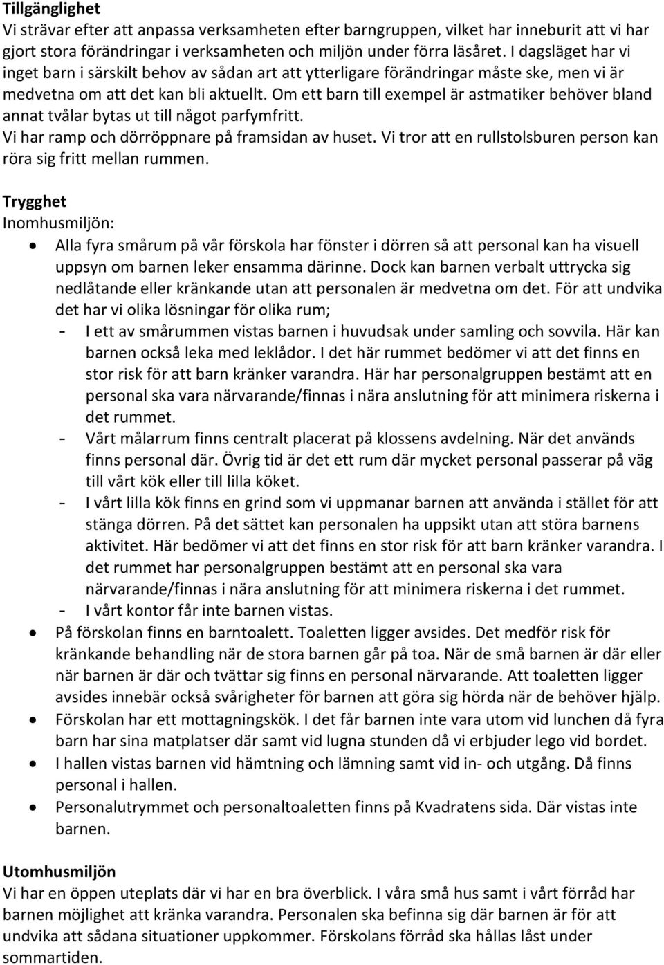 Om ett barn till exempel är astmatiker behöver bland annat tvålar bytas ut till något parfymfritt. Vi har ramp och dörröppnare på framsidan av huset.