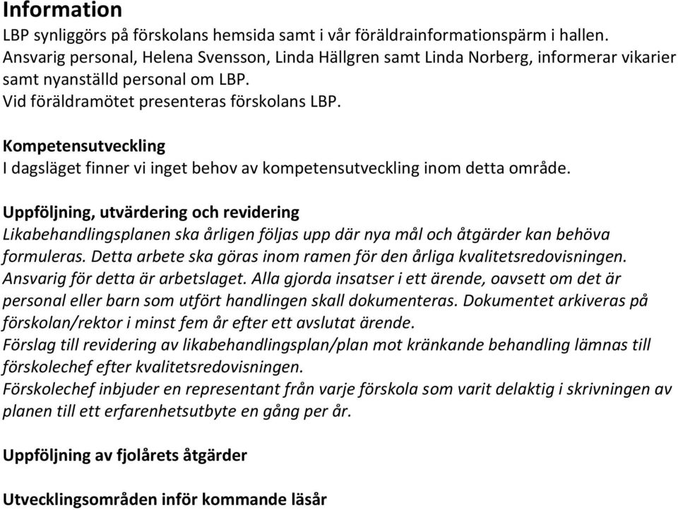 Kompetensutveckling I dagsläget finner vi inget behov av kompetensutveckling inom detta område.