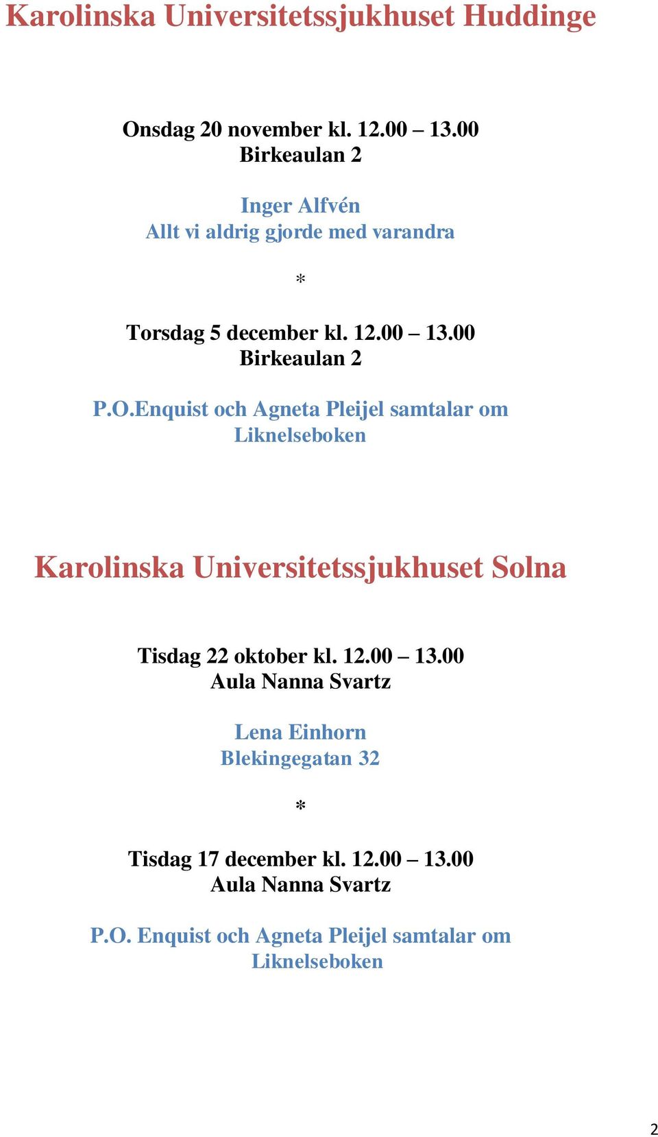 Enquist och Agneta Pleijel samtalar om Liknelseboken Karolinska Universitetssjukhuset Solna Tisdag 22 oktober kl. 12.