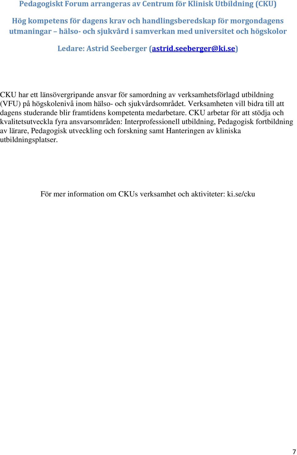 se) CKU har ett länsövergripande ansvar för samordning av verksamhetsförlagd utbildning (VFU) på högskolenivå inom hälso- och sjukvårdsområdet.