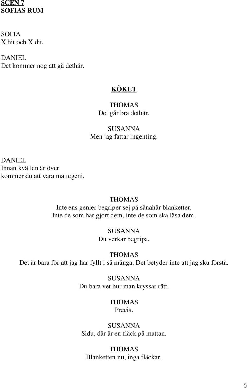 Inte de som har gjort dem, inte de som ska läsa dem. Du verkar begripa. Det är bara för att jag har fyllt i så många.