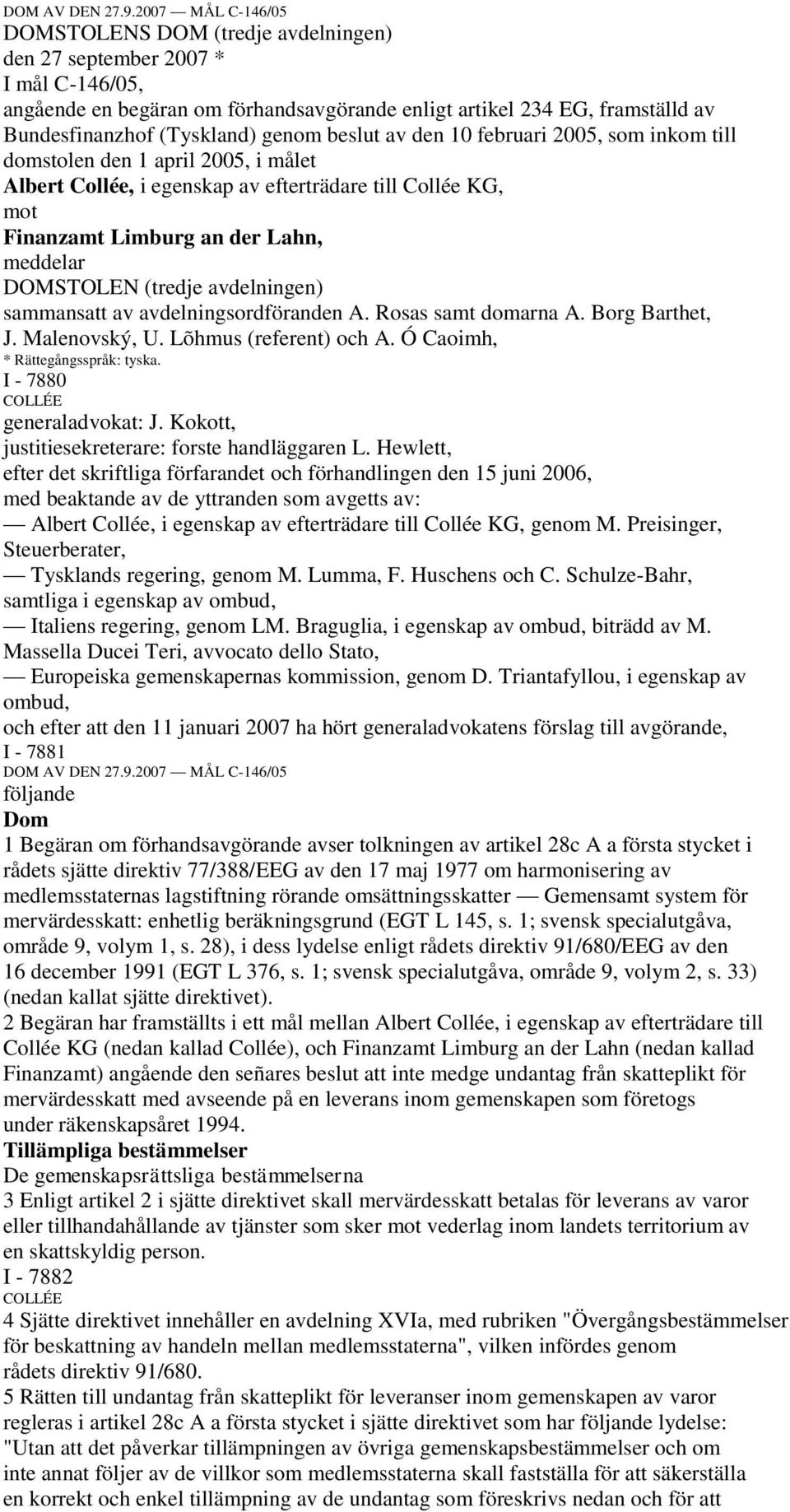 avdelningen) sammansatt av avdelningsordföranden A. Rosas samt domarna A. Borg Barthet, J. Malenovský, U. Lõhmus (referent) och A. Ó Caoimh, * Rättegångsspråk: tyska. I - 7880 generaladvokat: J.