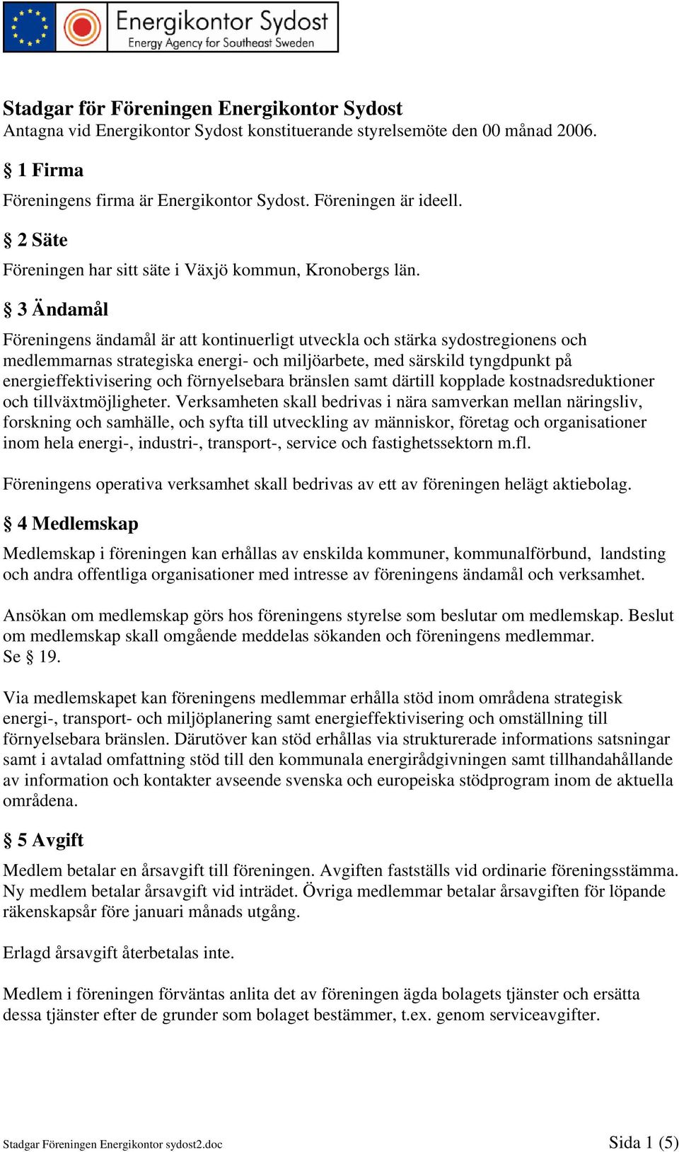 3 Ändamål Föreningens ändamål är att kontinuerligt utveckla och stärka sydostregionens och medlemmarnas strategiska energi- och miljöarbete, med särskild tyngdpunkt på energieffektivisering och