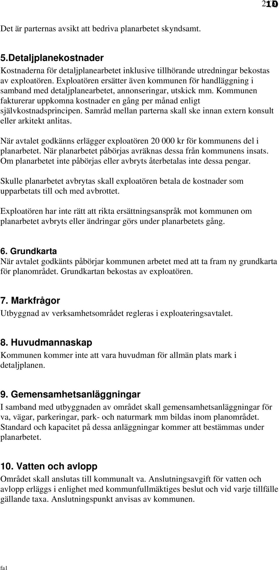 Samråd mellan parterna skall ske innan extern konsult eller arkitekt anlitas. När avtalet godkänns erlägger exploatören 20 000 kr för kommunens del i planarbetet.