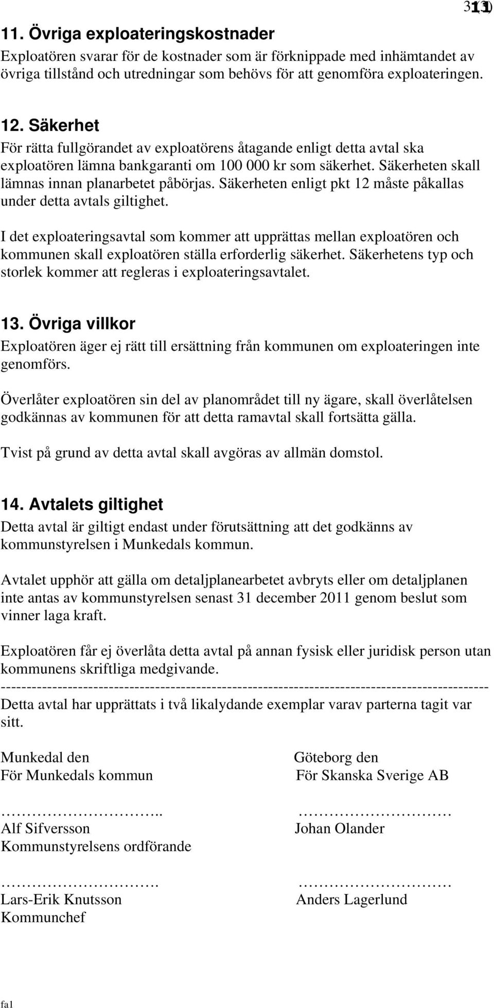 Säkerheten enligt pkt 12 måste påkallas under detta avtals giltighet. I det exploateringsavtal som kommer att upprättas mellan exploatören och kommunen skall exploatören ställa erforderlig säkerhet.