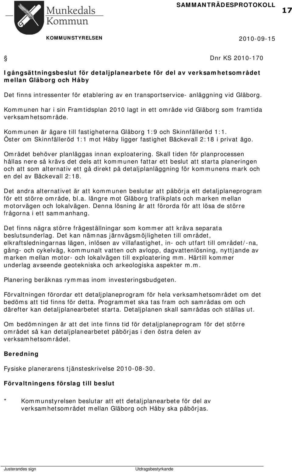 Kommunen är ägare till fastigheterna Gläborg 1:9 och Skinnfälleröd 1:1. Öster om Skinnfälleröd 1:1 mot Håby ligger fastighet Bäckevall 2:18 i privat ägo. Området behöver planläggas innan exploatering.