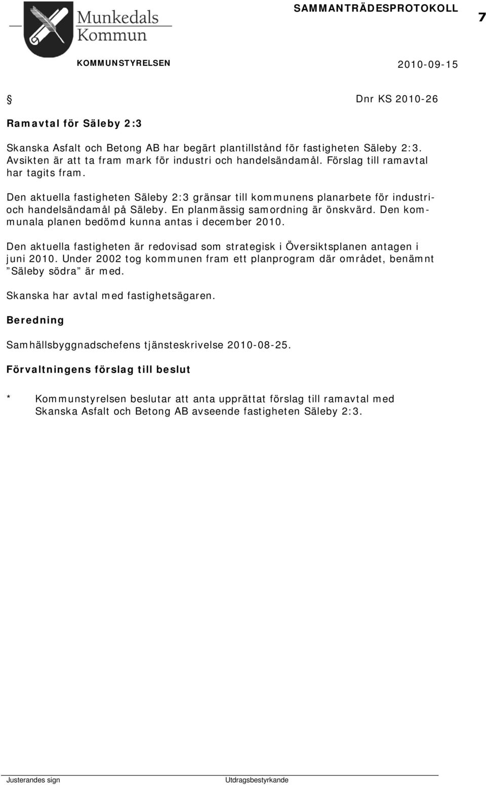 Den aktuella fastigheten Säleby 2:3 gränsar till kommunens planarbete för industrioch handelsändamål på Säleby. En planmässig samordning är önskvärd.