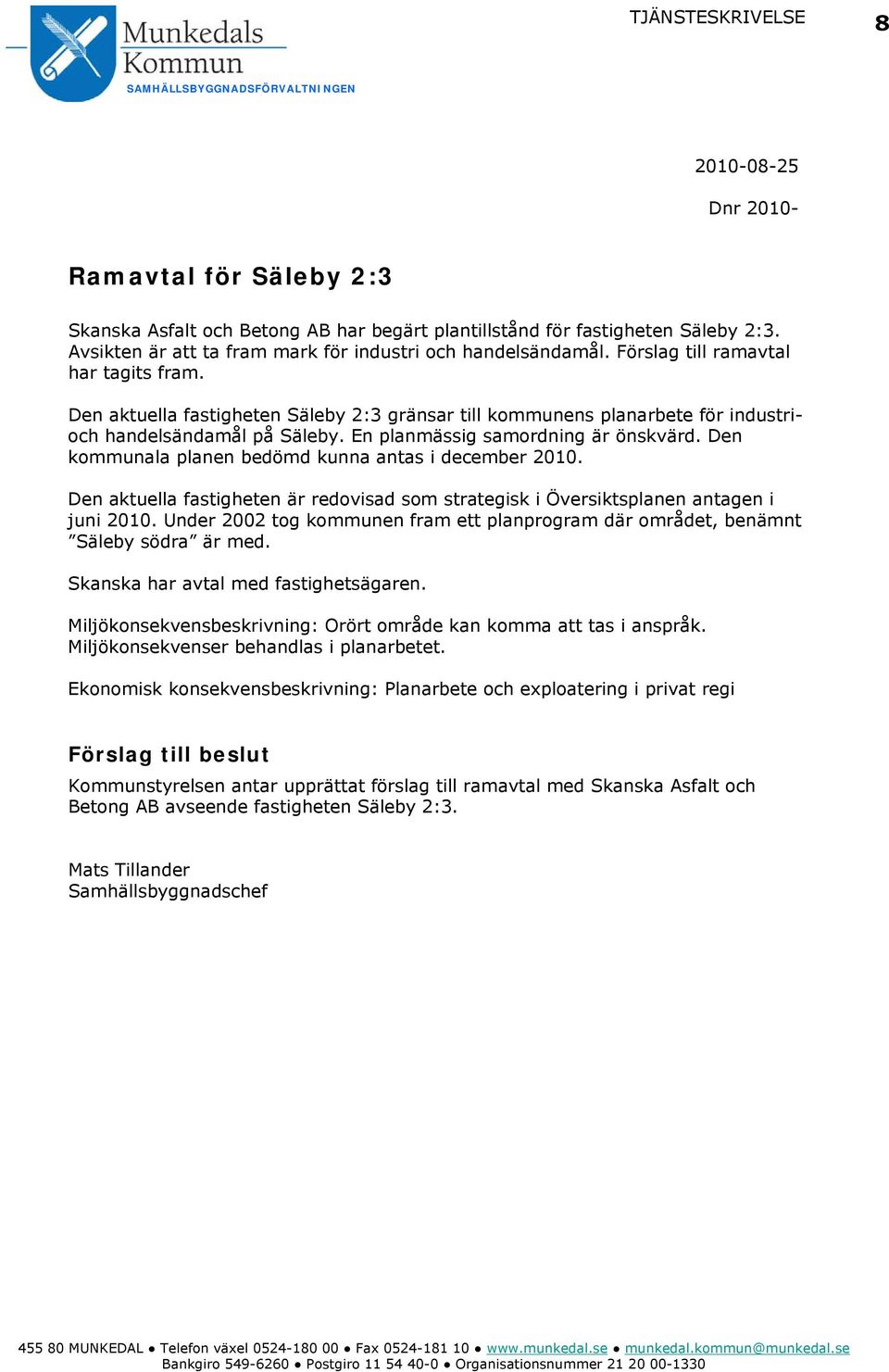 Den aktuella fastigheten Säleby 2:3 gränsar till kommunens planarbete för industrioch handelsändamål på Säleby. En planmässig samordning är önskvärd.