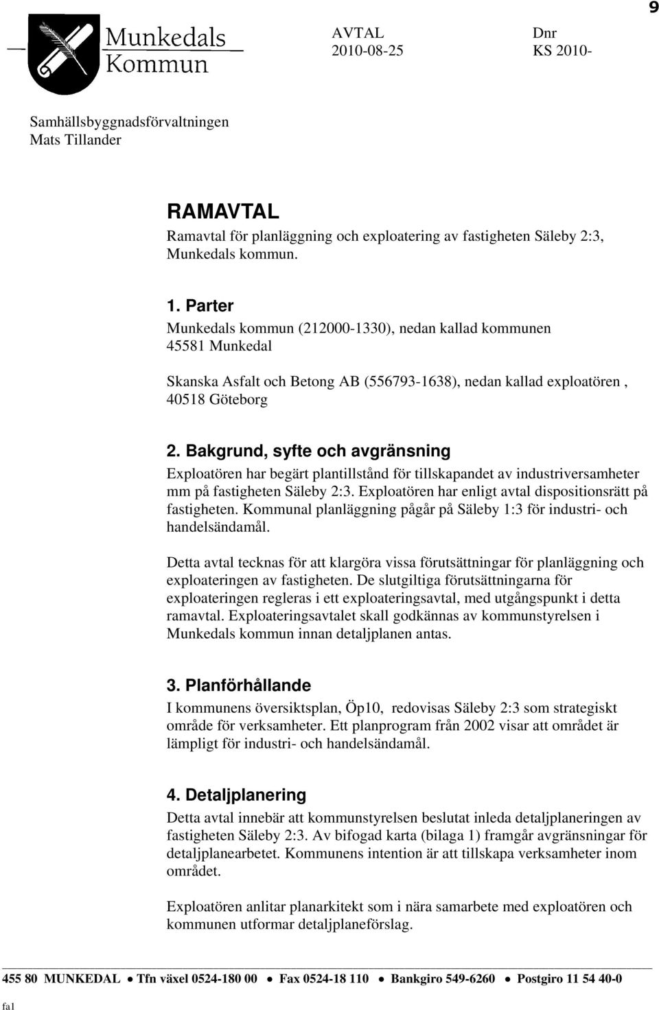 Bakgrund, syfte och avgränsning Exploatören har begärt plantillstånd för tillskapandet av industriversamheter mm på fastigheten Säleby 2:3.