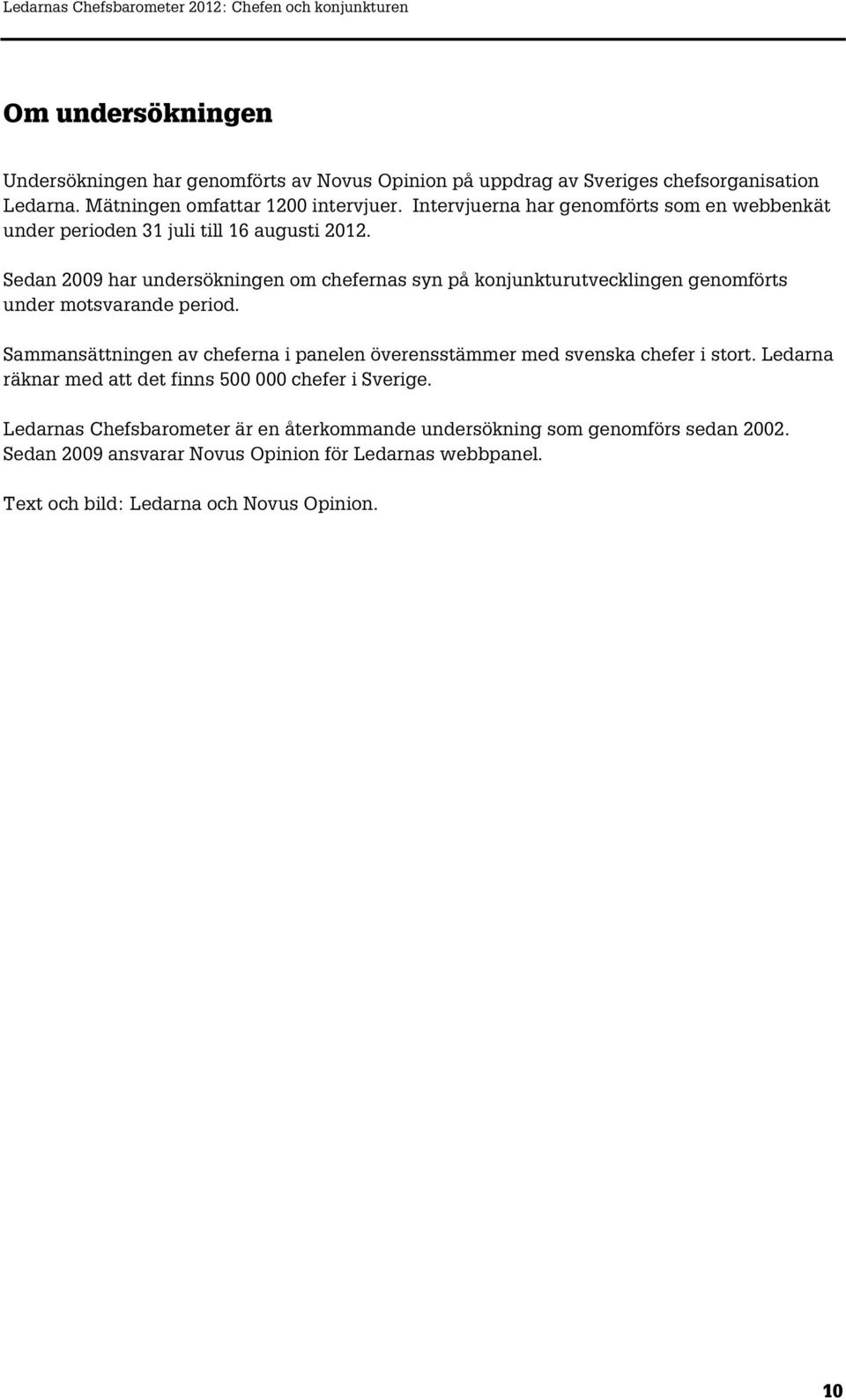 Sedan 2009 har undersökningen om chefernas syn på konjunkturutvecklingen genomförts under motsvarande period.