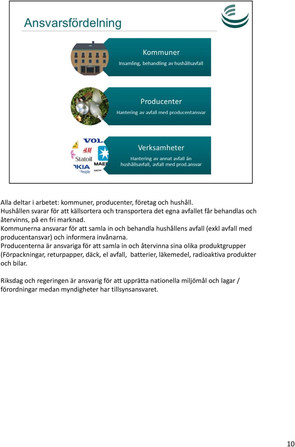 Kommunerna ansvarar för att samla in och behandla hushållens avfall (exkl avfall med producentansvar) och informera invånarna.