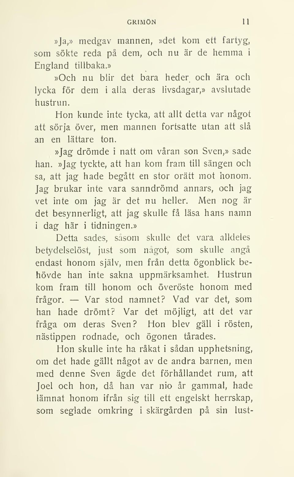 Hon kunde inte tycka, att allt detta var något att sörja över, men mannen fortsatte utan att slå an en lättare ton.»jag drömde i natt om våran son Sven,» sade han.