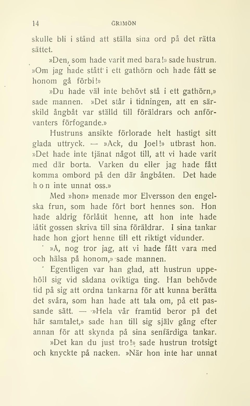 » Hustruns ansikte förlorade helt hastigt sitt glada uttryck.»ack, du Joel!» utbrast hon.»det hade inte tjänat något till, att vi hade varit med där borta.