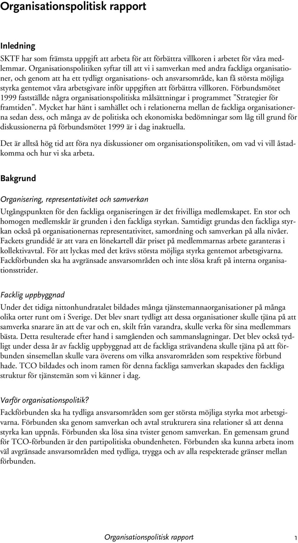 arbetsgivare inför uppgiften att förbättra villkoren. Förbundsmötet 1999 fastställde några organisationspolitiska målsättningar i programmet Strategier för framtiden.