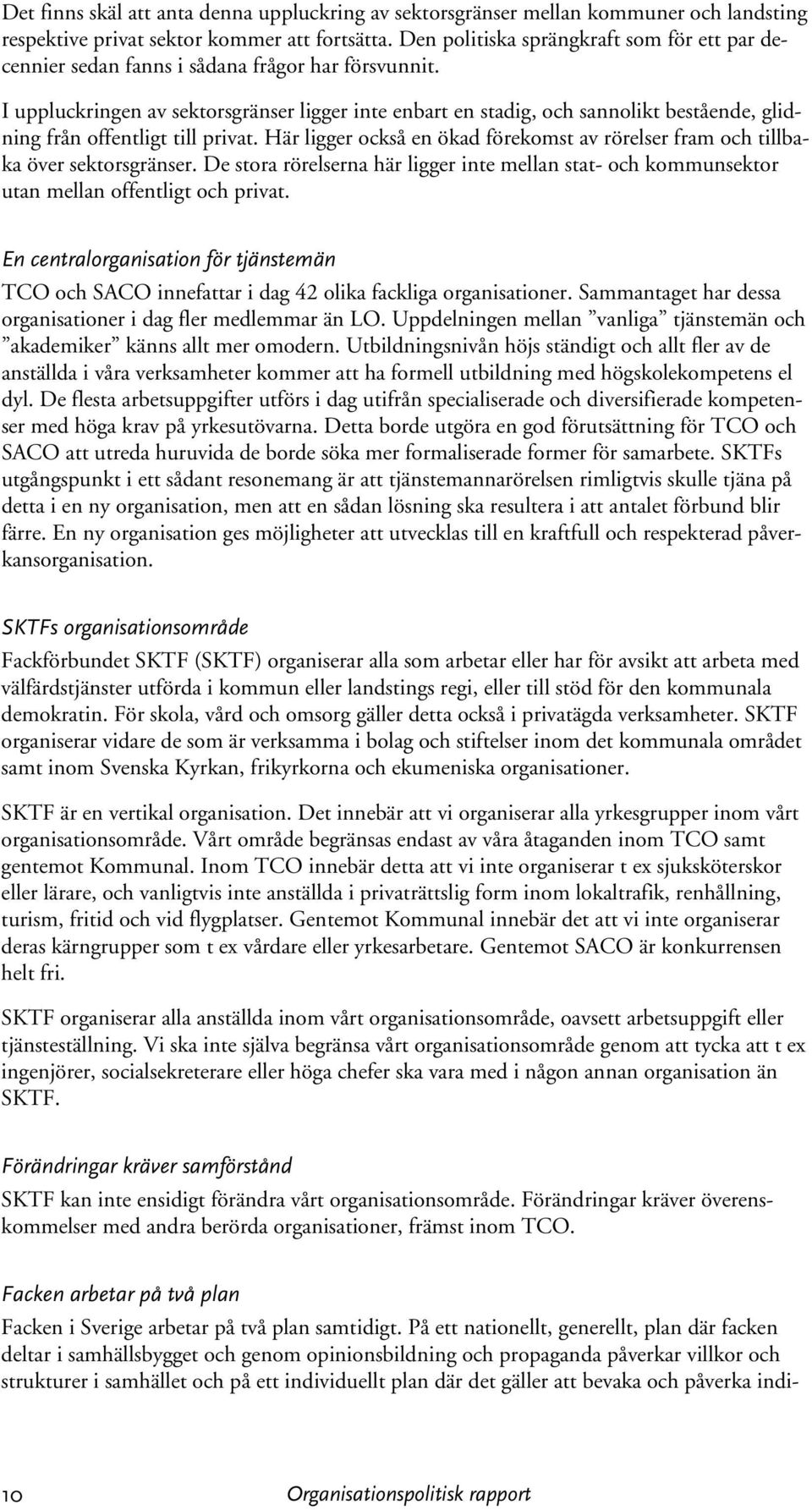 I uppluckringen av sektorsgränser ligger inte enbart en stadig, och sannolikt bestående, glidning från offentligt till privat.