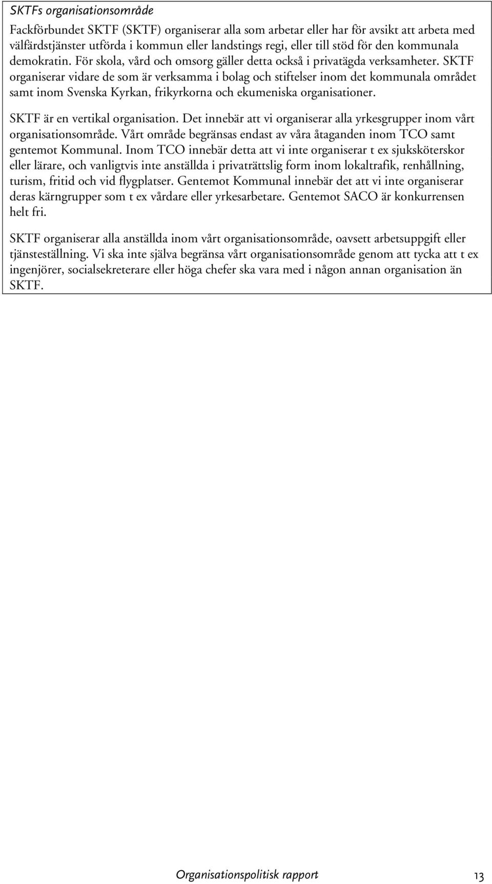 SKTF organiserar vidare de som är verksamma i bolag och stiftelser inom det kommunala området samt inom Svenska Kyrkan, frikyrkorna och ekumeniska organisationer. SKTF är en vertikal organisation.