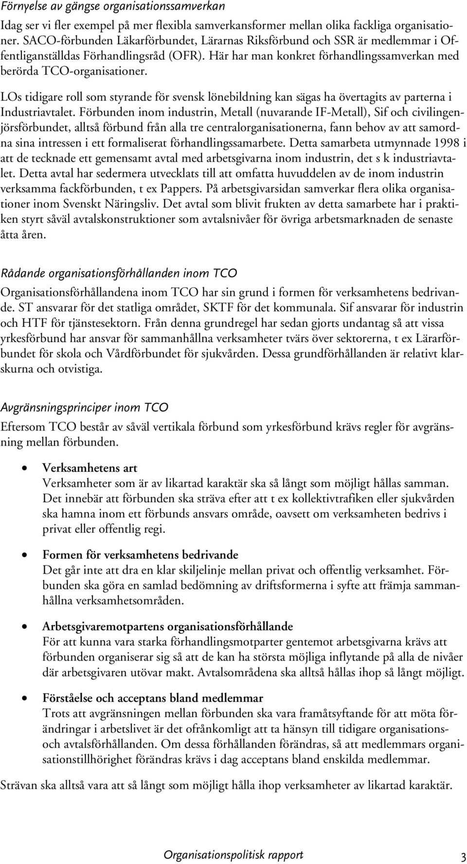 LOs tidigare roll som styrande för svensk lönebildning kan sägas ha övertagits av parterna i Industriavtalet.