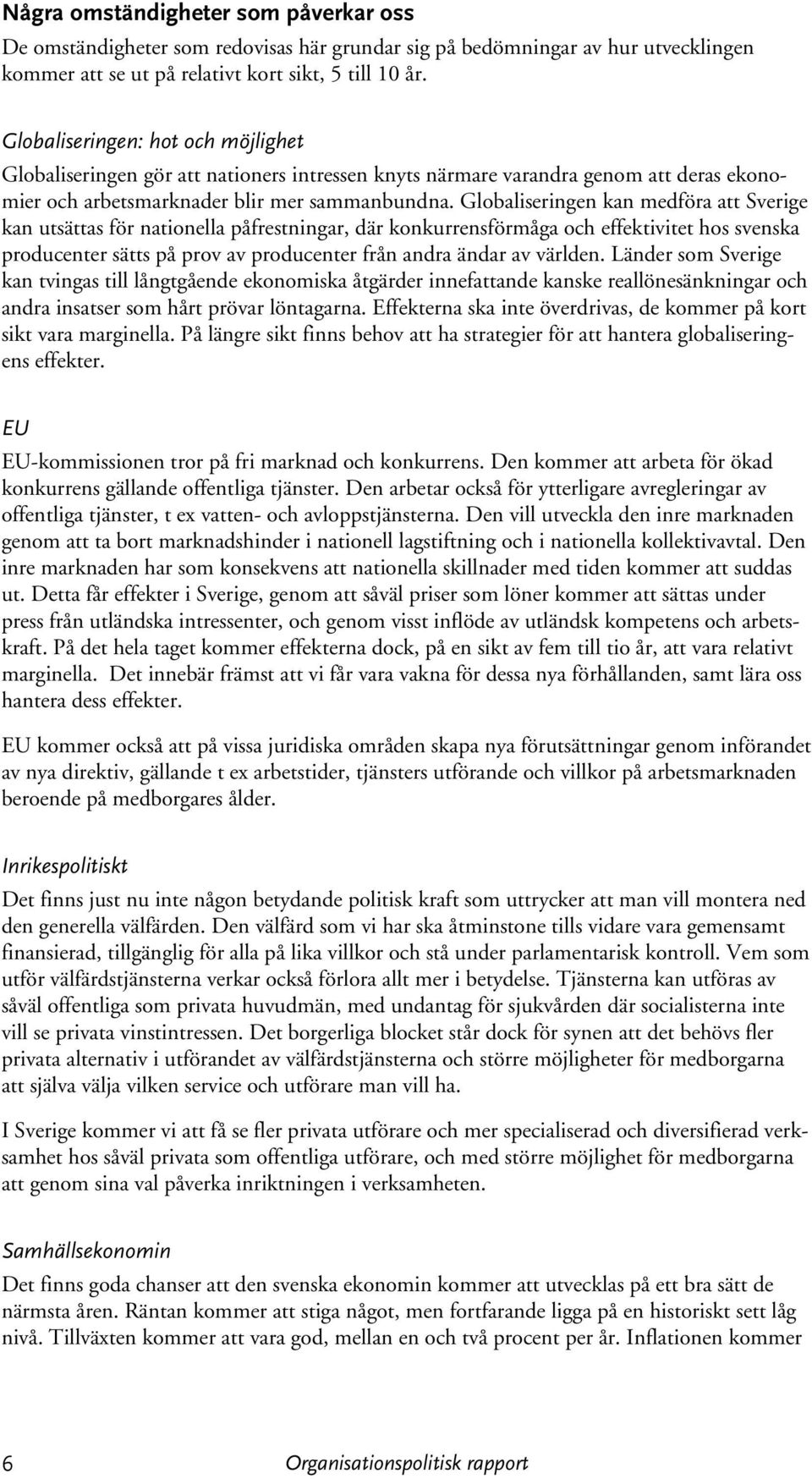 Globaliseringen kan medföra att Sverige kan utsättas för nationella påfrestningar, där konkurrensförmåga och effektivitet hos svenska producenter sätts på prov av producenter från andra ändar av